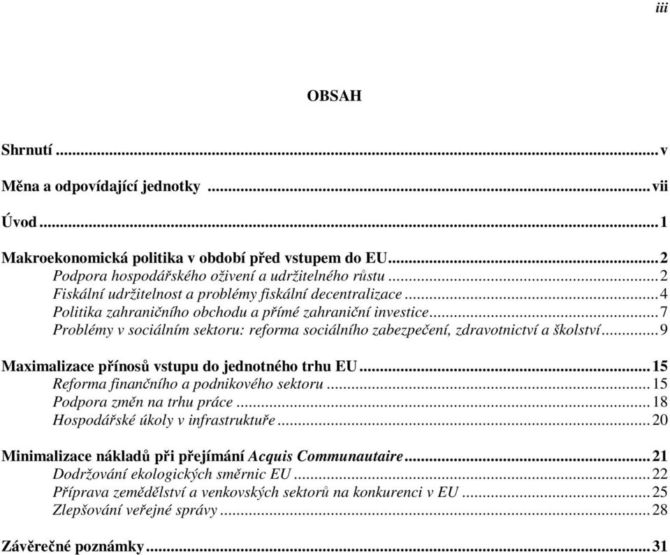 ..7 Problémy v sociálním sektoru: reforma sociálního zabezpečení, zdravotnictví a školství...9 Maximalizace přínosů vstupu do jednotného trhu EU...15 Reforma finančního a podnikového sektoru.