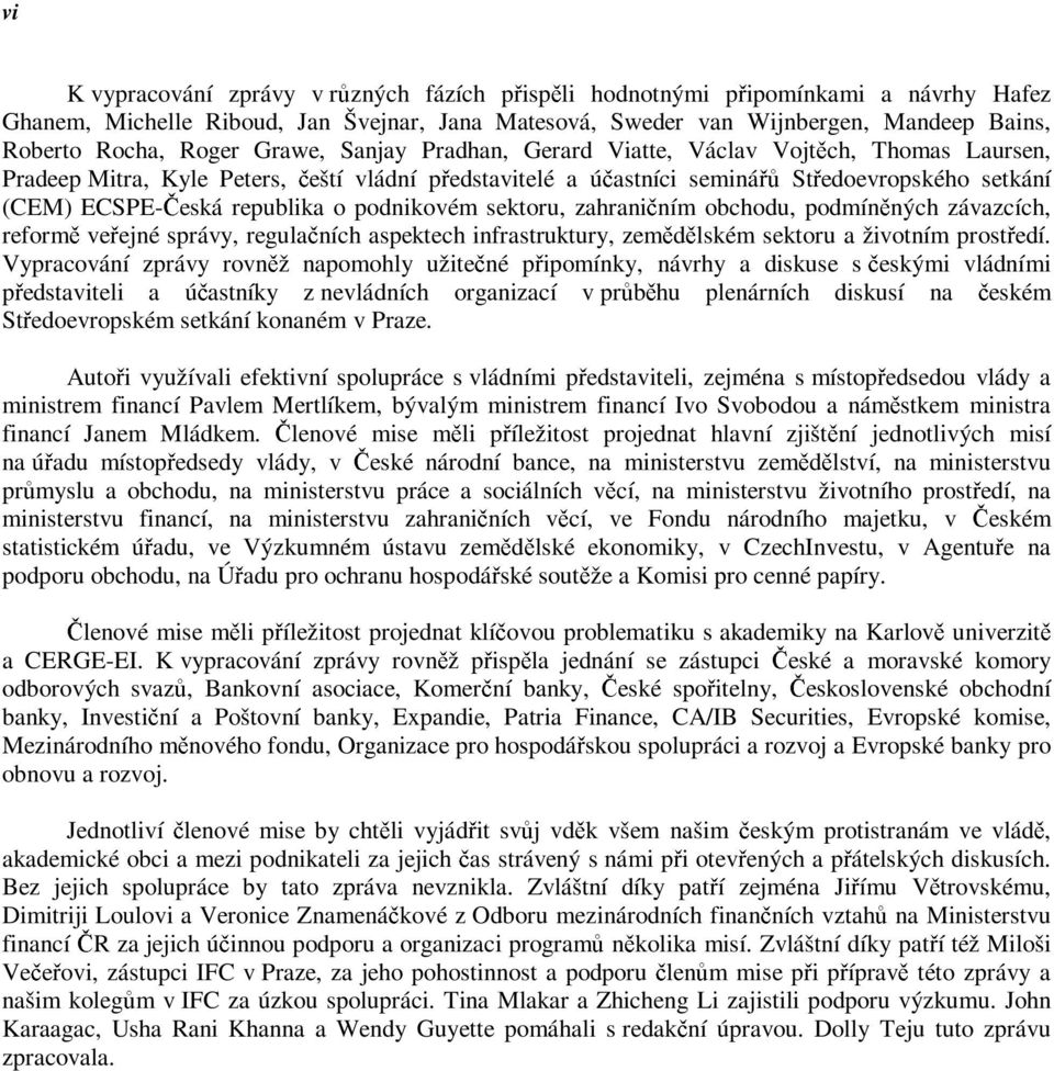 republika o podnikovém sektoru, zahraničním obchodu, podmíněných závazcích, reformě veřejné správy, regulačních aspektech infrastruktury, zemědělském sektoru a životním prostředí.