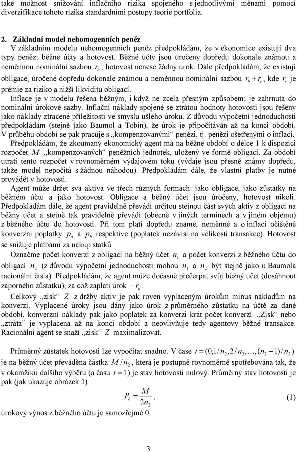 Běžné účty jsou úočeny dopředu dokonale známou a neměnnou nominální sazou ; hotovost nenese žádný úok.