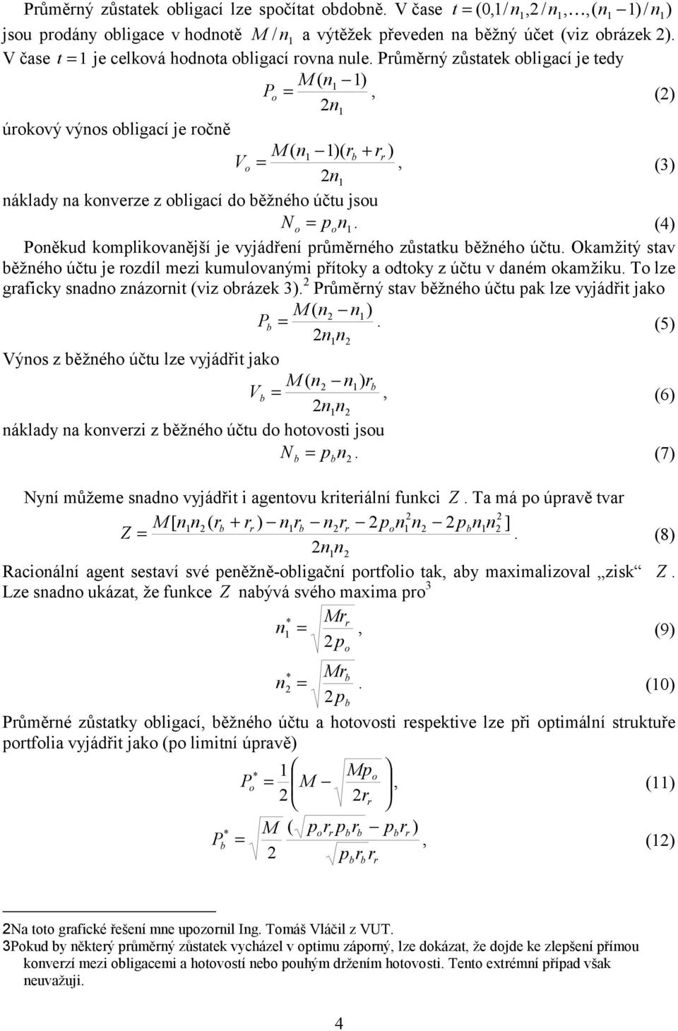 Půměný zůstatek oligací je tedy M ( n ) P o =, () n úokový výnos oligací je očně M ( n )( + ) Vo =, (3) n náklady na konveze z oligací do ěžného účtu jsou N = o pon.