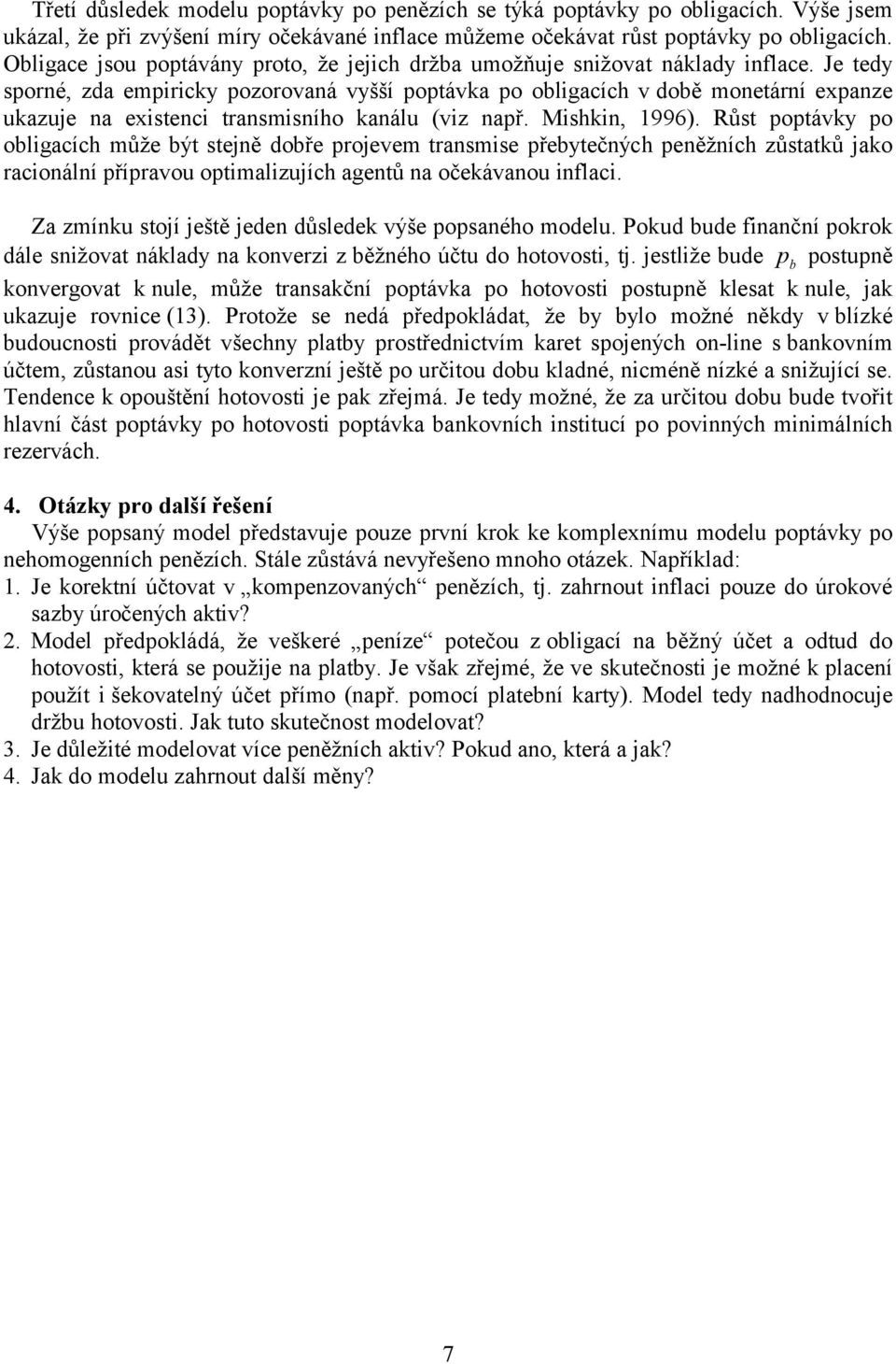 Je tedy sponé, zda empiicky pozoovaná vyšší poptávka po oligacích v doě monetání expanze ukazuje na existenci tansmisního kanálu (viz např. Mishkin, 996).