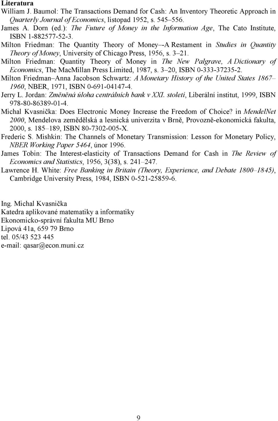 Milton Fiedman: The Quantity Theoy of Money -A Restament in Studies in Quantity Theoy of Money, Univesity of Chicago Pess, 956, s. 3.