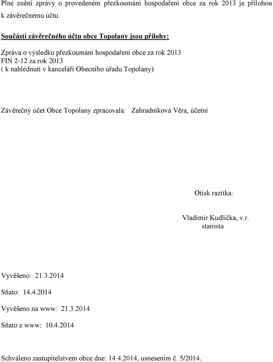 nahlédnutí v kanceláři Obecního úřadu Topolany) Závěrečný účet Obce Topolany zpracovala: Zahradníková Věra, účetní Otisk razítka: Vladimír