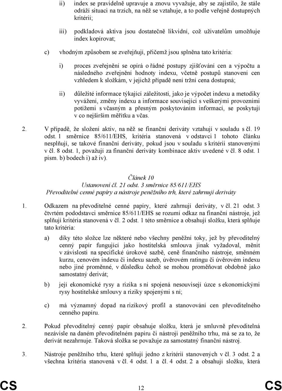 následného zveřejnění hodnoty indexu, včetně postupů stanovení cen vzhledem k složkám, v jejichž případě není tržní cena dostupná; důležité informace týkající záležitostí, jako je výpočet indexu a