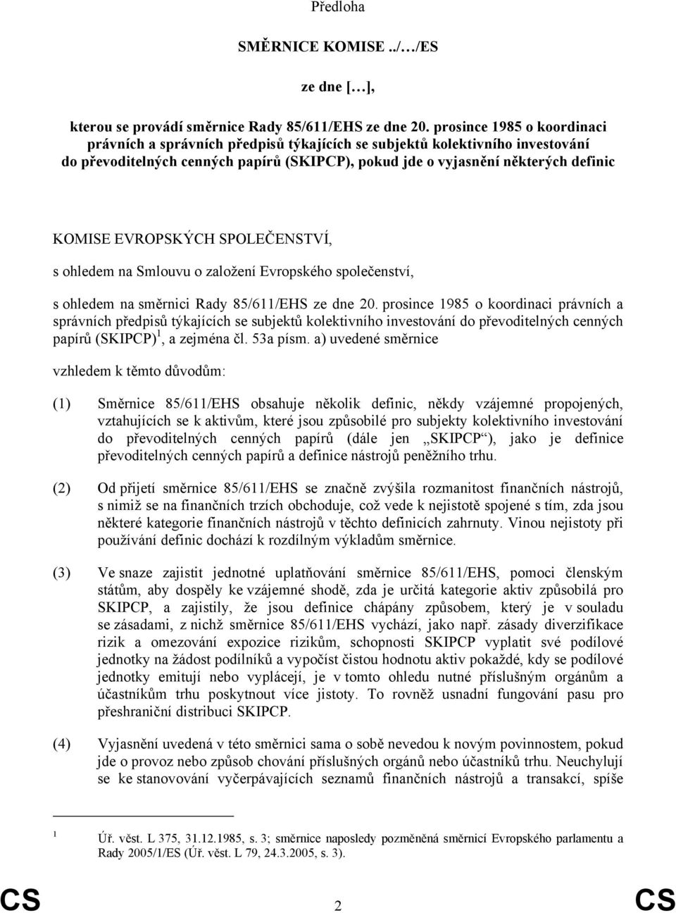 EVROPSKÝCH SPOLEČENSTVÍ, s ohledem na Smlouvu o založení Evropského společenství, s ohledem na směrnici Rady 85/611/EHS ze dne 20.