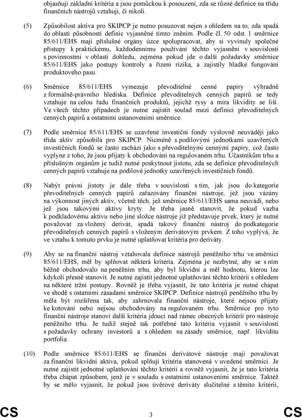 1 směrnice 85/611/EHS mají příslušné orgány úzce spolupracovat, aby si vyvinuly společné přístupy k praktickému, každodennímu používání těchto vyjasnění v souvislosti s povinnostmi v oblasti dohledu,