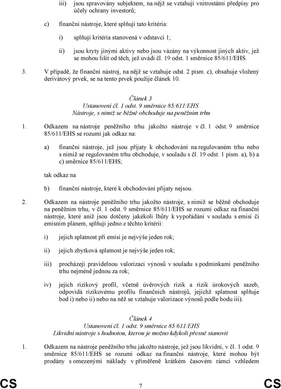 2 písm. c), obsahuje vložený derivátový prvek, se na tento prvek použije článek 10. Článek 3 Ustanovení čl. 1 odst. 9 směrnice 85/611/EHS Nástroje, s nimiž se běžně obchoduje na peněžním trhu 1.