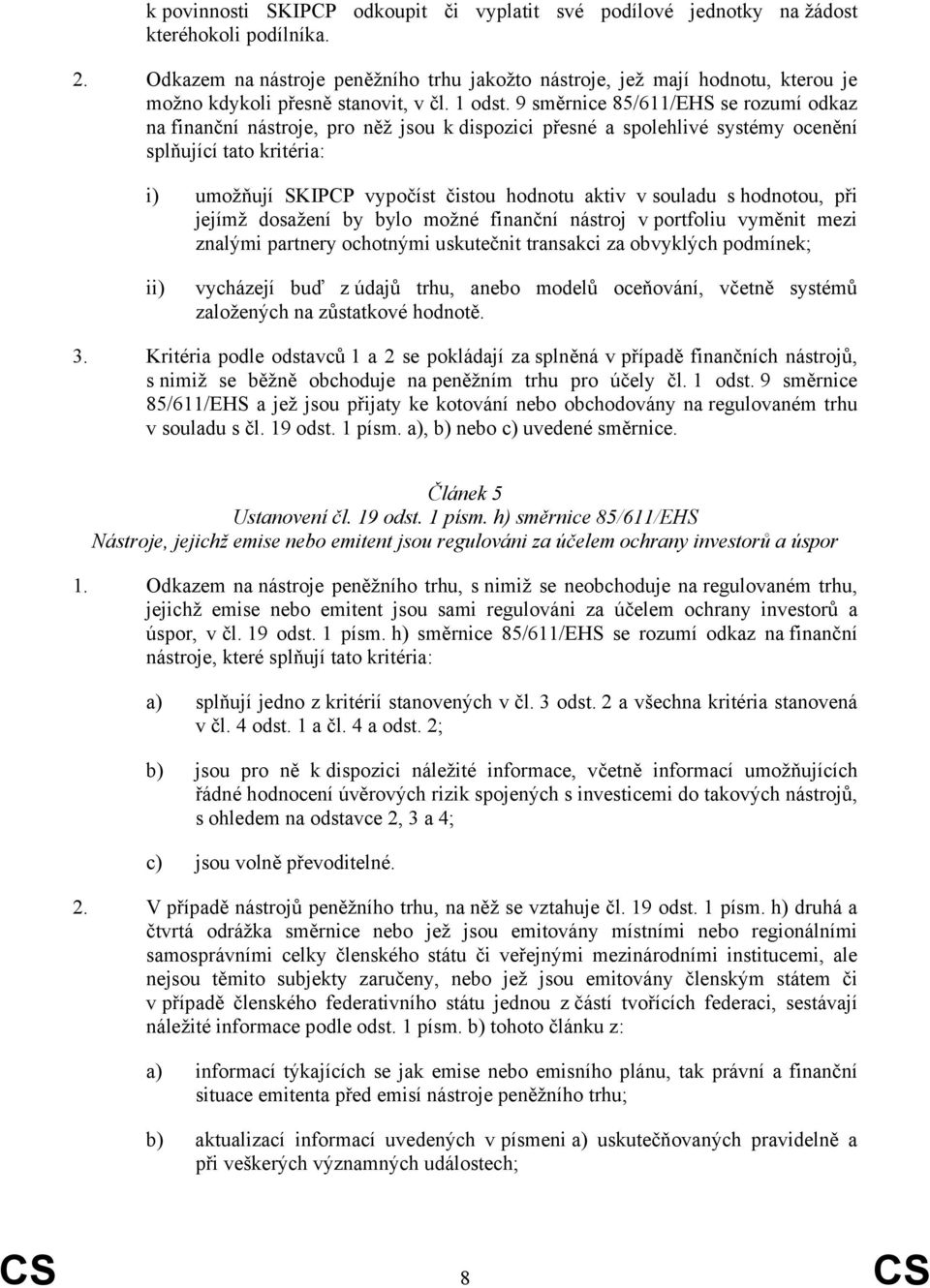 9 směrnice 85/611/EHS se rozumí odkaz na finanční nástroje, pro něž jsou k dispozici přesné a spolehlivé systémy ocenění splňující tato kritéria: i) umožňují SKIPCP vypočíst čistou hodnotu aktiv v