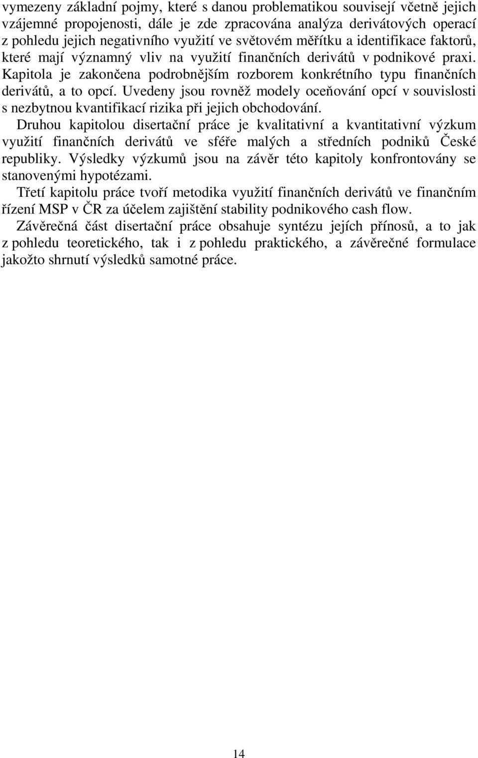 Kapitola je zakončena podrobnějším rozborem konkrétního typu finančních derivátů, a to opcí.