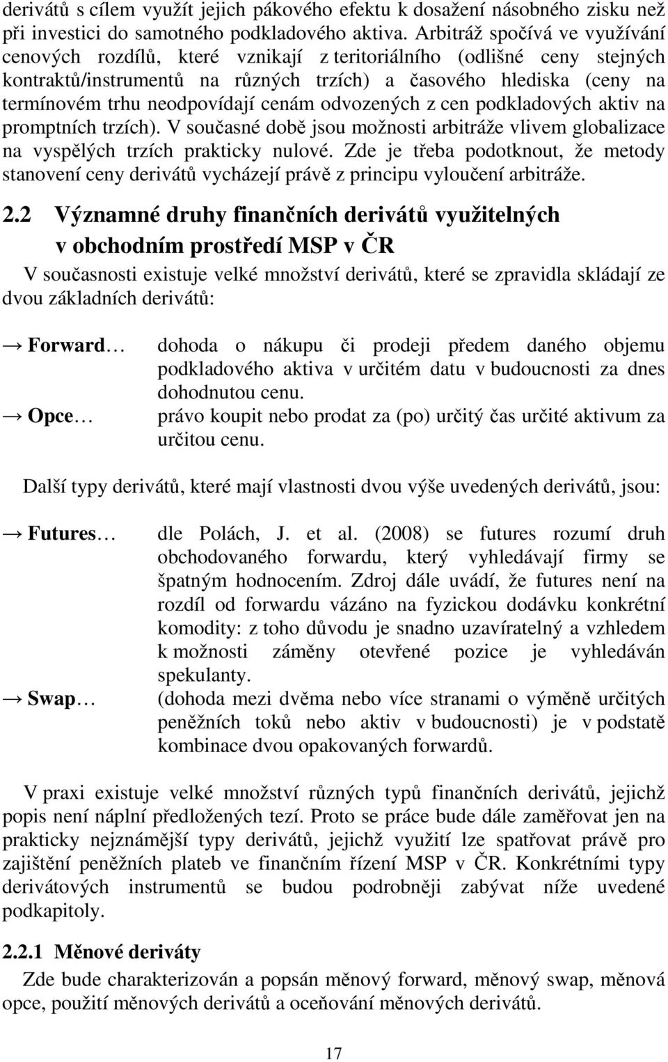 neodpovídají cenám odvozených z cen podkladových aktiv na promptních trzích). V současné době jsou možnosti arbitráže vlivem globalizace na vyspělých trzích prakticky nulové.