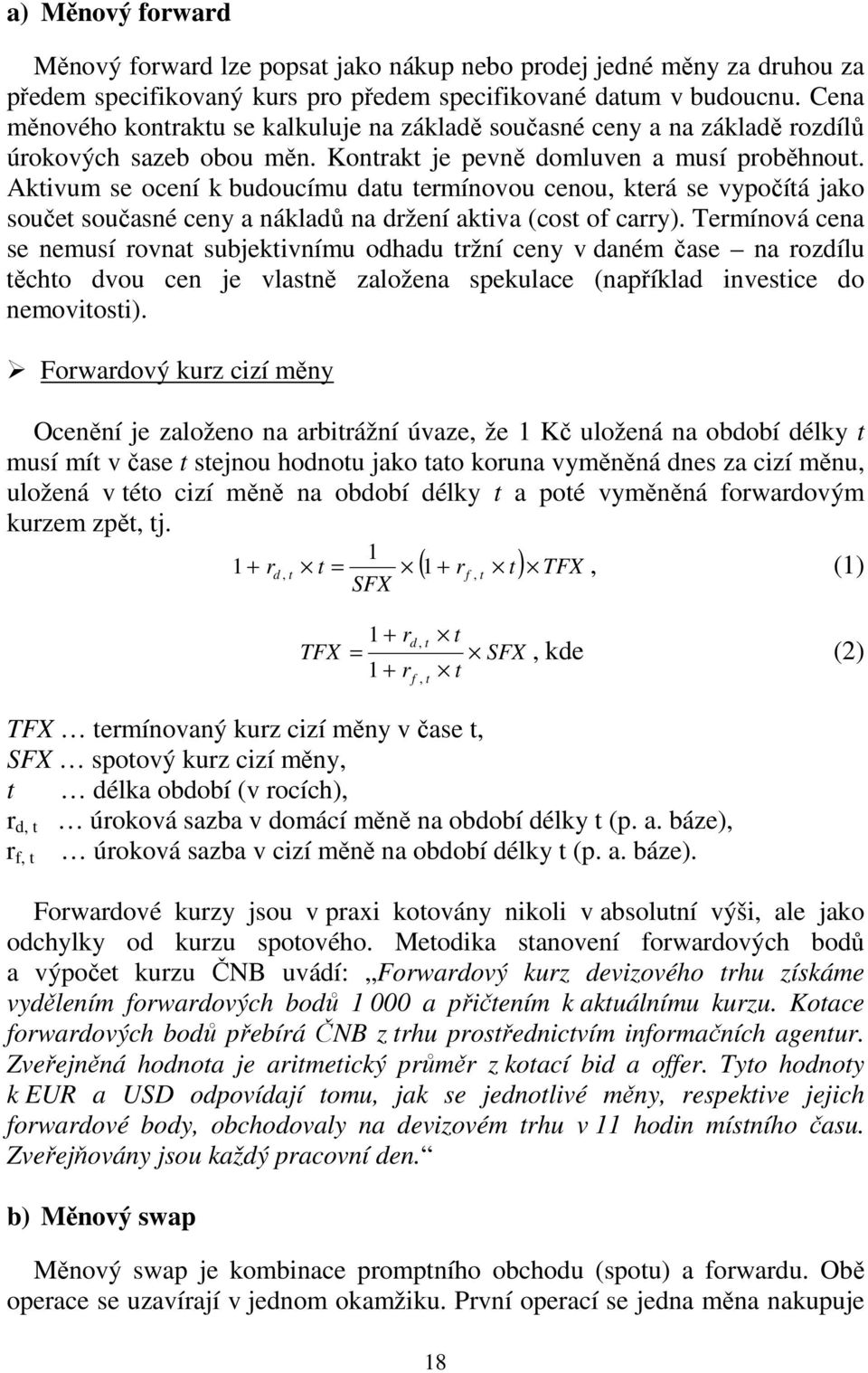 Aktivum se ocení k budoucímu datu termínovou cenou, která se vypočítá jako součet současné ceny a nákladů na držení aktiva (cost of carry).