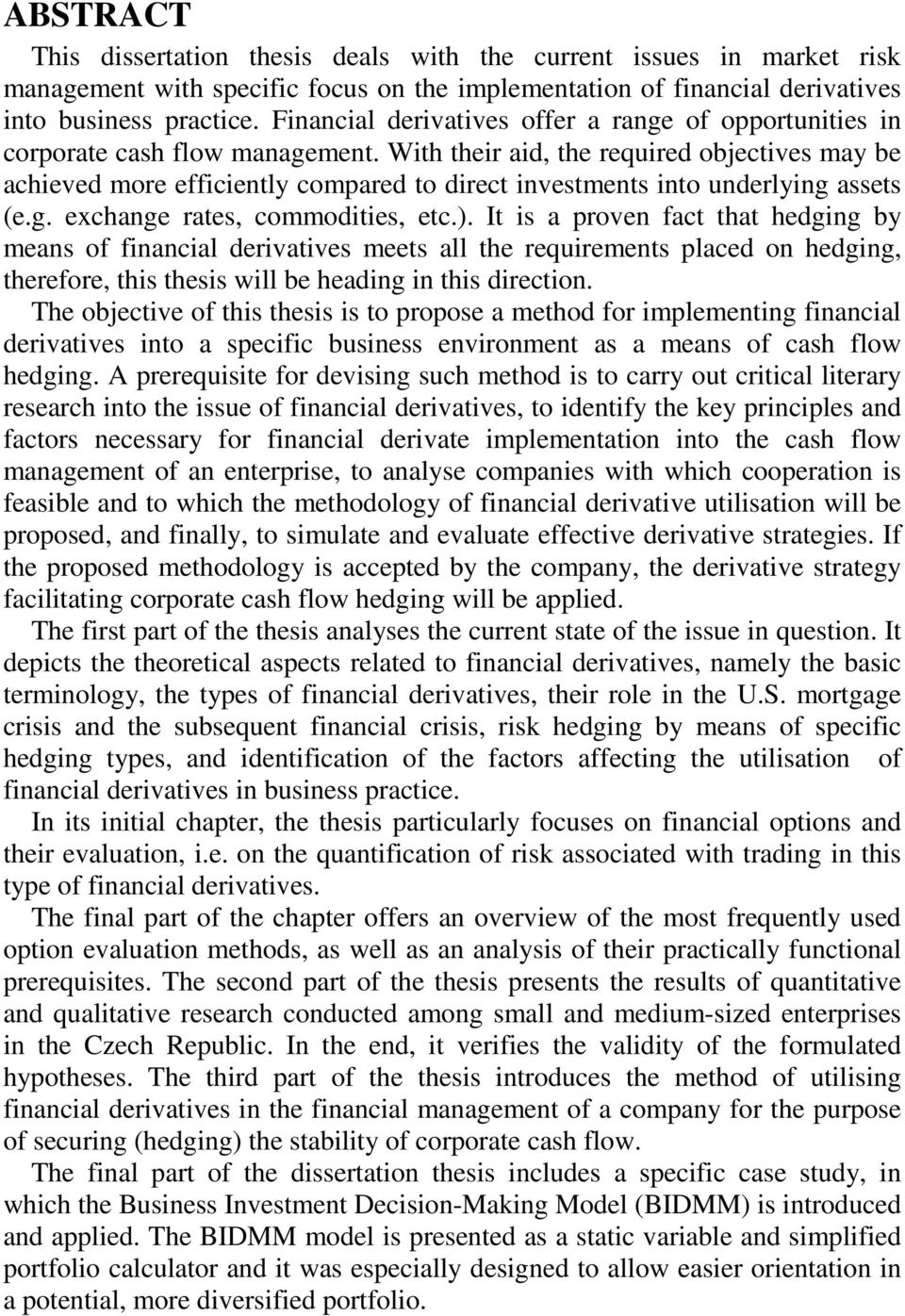 With their aid, the required objectives may be achieved more efficiently compared to direct investments into underlying assets (e.g. exchange rates, commodities, etc.).