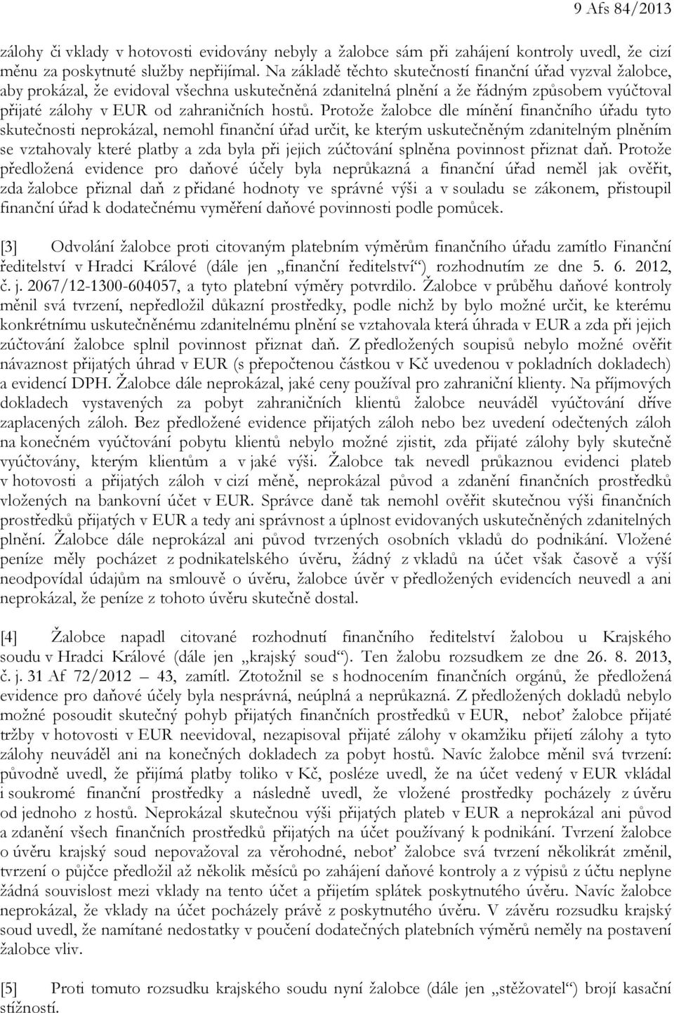 Protože žalobce dle mínění finančního úřadu tyto skutečnosti neprokázal, nemohl finanční úřad určit, ke kterým uskutečněným zdanitelným plněním se vztahovaly které platby a zda byla při jejich