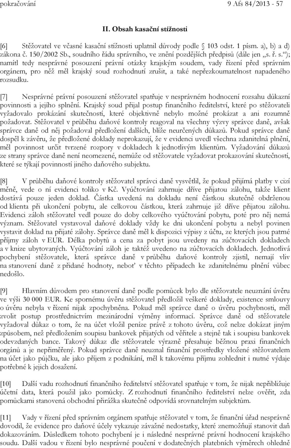 [7] Nesprávné právní posouzení stěžovatel spatřuje v nesprávném hodnocení rozsahu důkazní povinnosti a jejího splnění.