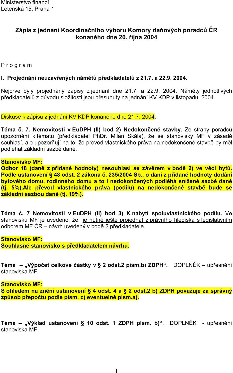 Diskuse k zápisu z jednání KV KDP konaného dne 21.7. 2004: Téma č. 7. Nemovitosti v EuDPH (II) bod 2) Nedokončené stavby. Ze strany poradců upozornění k tématu (předkladatel PhDr.