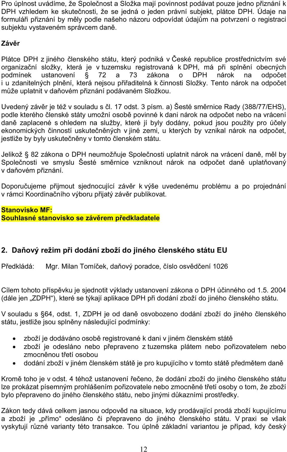 Závěr Plátce DPH z jiného členského státu, který podniká v České republice prostřednictvím své organizační složky, která je v tuzemsku registrovaná k DPH, má při splnění obecných podmínek ustanovení