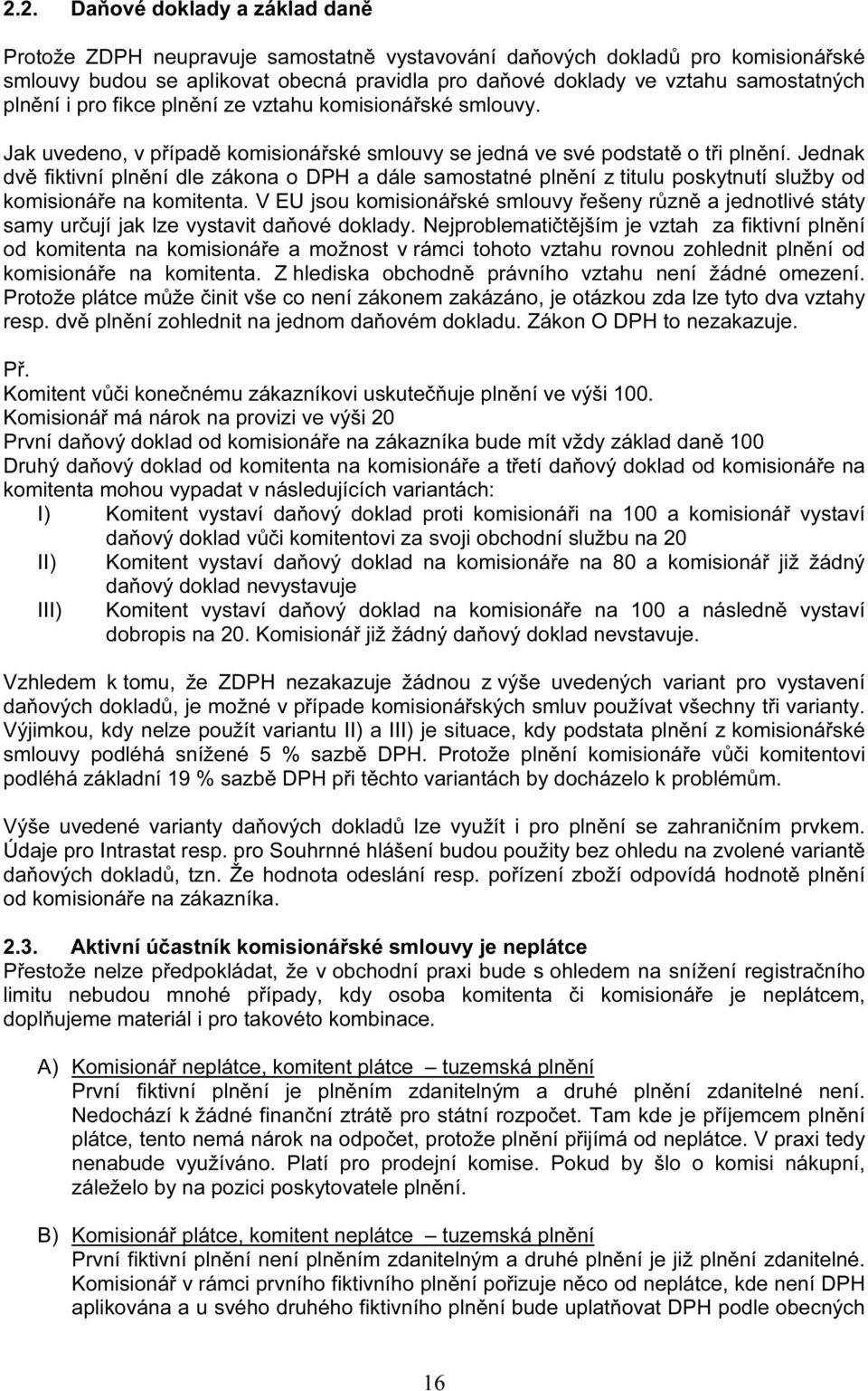 Jednak dvě fiktivní plnění dle zákona o DPH a dále samostatné plnění z titulu poskytnutí služby od komisionáře na komitenta.