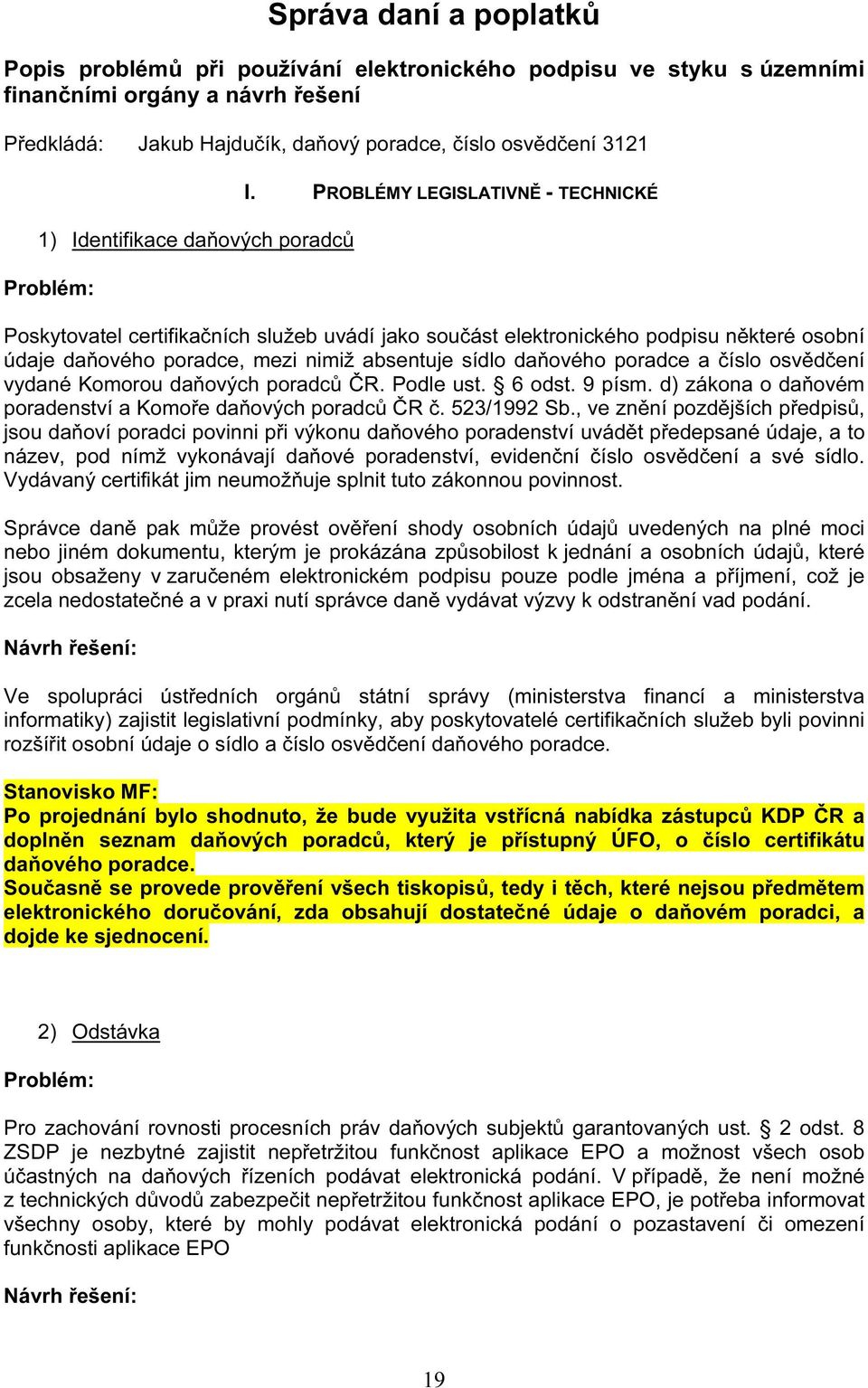 PROBLÉMY LEGISLATIVNĚ - TECHNICKÉ Poskytovatel certifikačních služeb uvádí jako součást elektronického podpisu některé osobní údaje daňového poradce, mezi nimiž absentuje sídlo daňového poradce a
