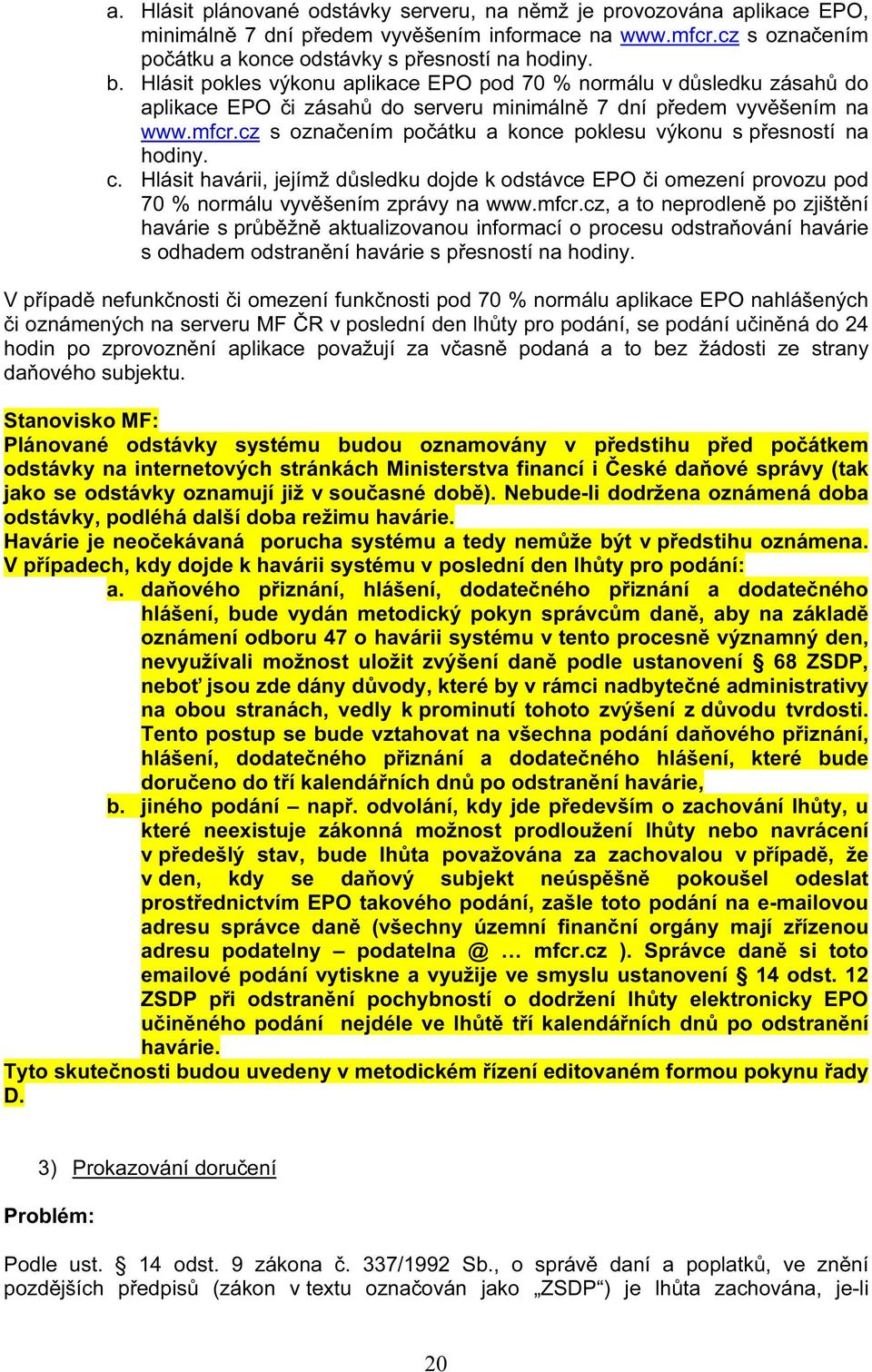 cz s označením počátku a konce poklesu výkonu s přesností na hodiny. c. Hlásit havárii, jejímž důsledku dojde k odstávce EPO či omezení provozu pod 70 % normálu vyvěšením zprávy na www.mfcr.