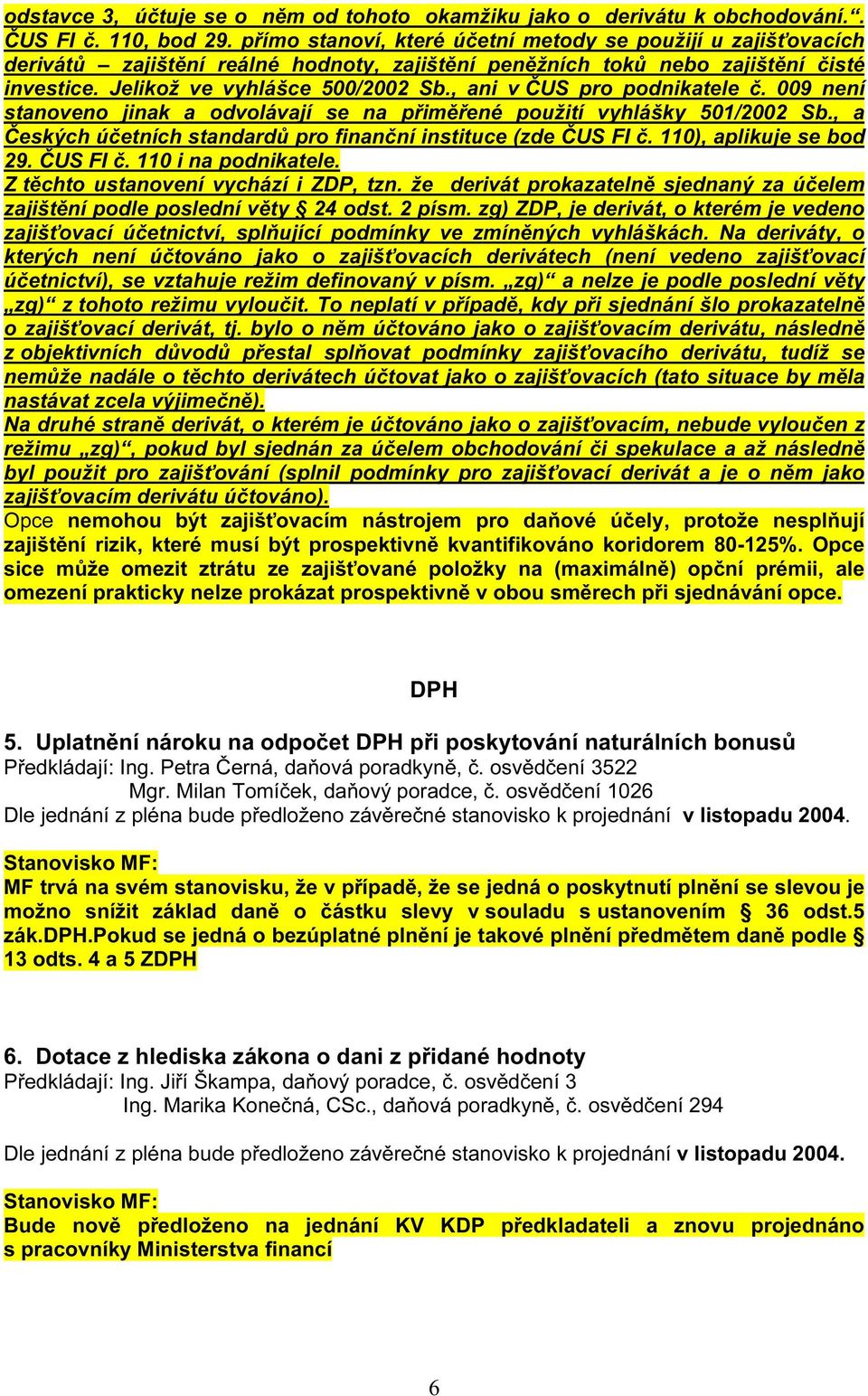 , ani v ČUS pro podnikatele č. 009 není stanoveno jinak a odvolávají se na přiměřené použití vyhlášky 501/2002 Sb., a Českých účetních standardů pro finanční instituce (zde ČUS FI č.