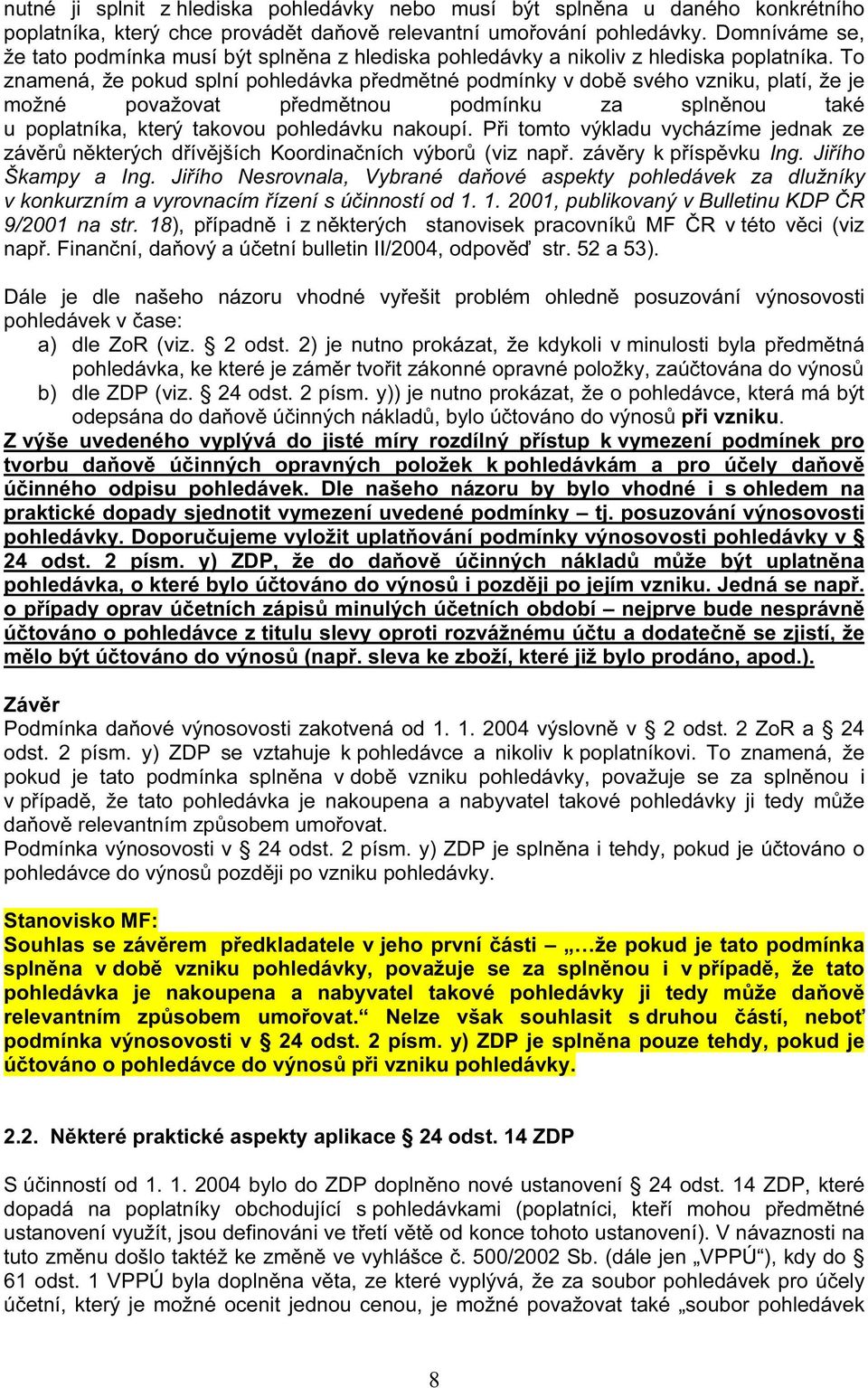 To znamená, že pokud splní pohledávka předmětné podmínky v době svého vzniku, platí, že je možné považovat předmětnou podmínku za splněnou také u poplatníka, který takovou pohledávku nakoupí.