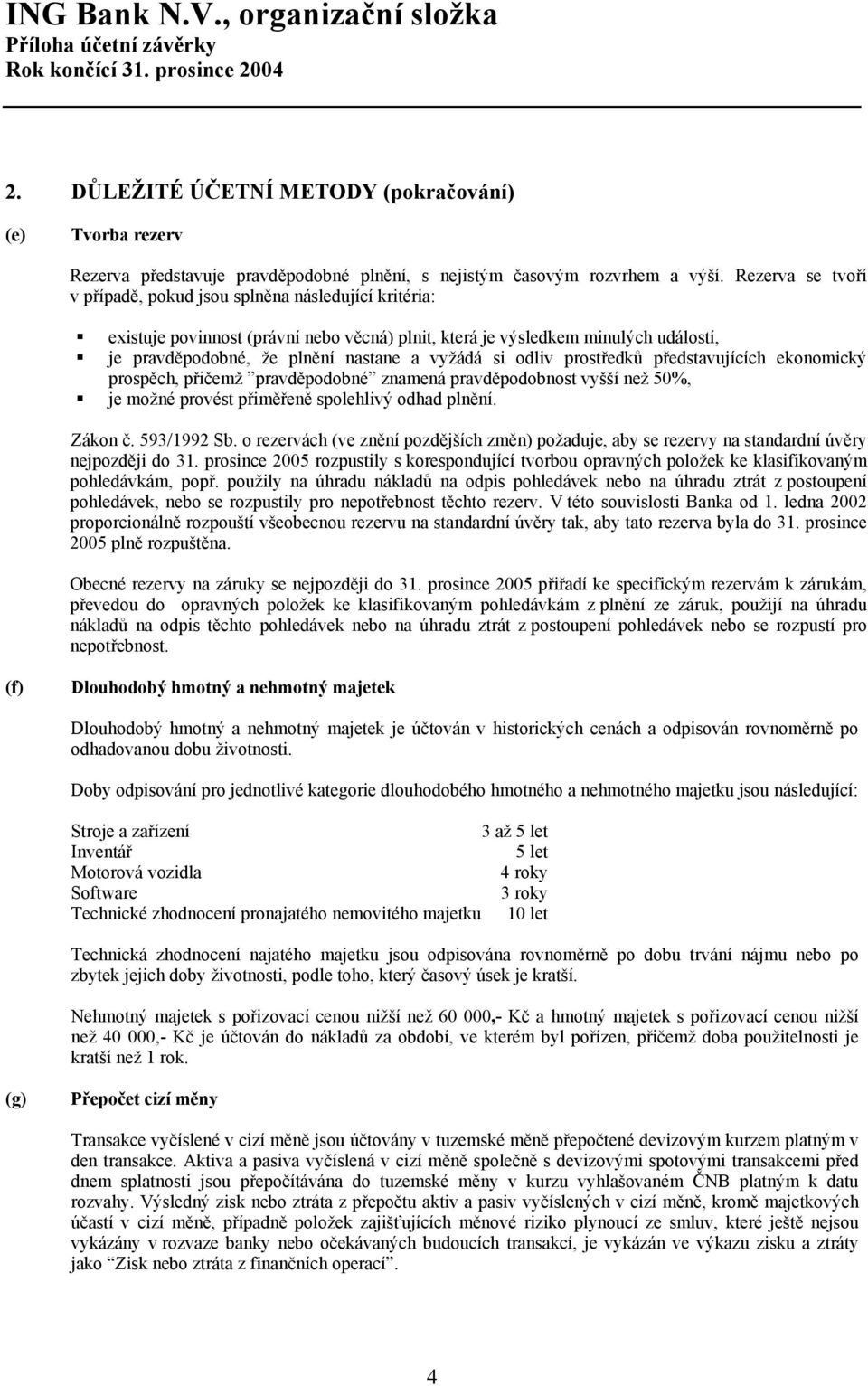 si odliv prostředků představujících ekonomický prospěch, přičemž pravděpodobné znamená pravděpodobnost vyšší než 50%, je možné provést přiměřeně spolehlivý odhad plnění. Zákon č. 593/1992 Sb.