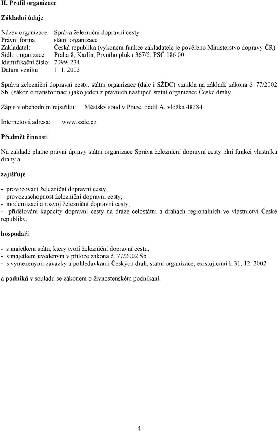 77/2002 Sb. (zákon o transformaci) jako jeden z právních nástupců státní organizace České dráhy. Zápis v obchodním rejstříku: Městský soud v Praze, oddíl A, vložka 48384 Internetová adresa: www.szdc.