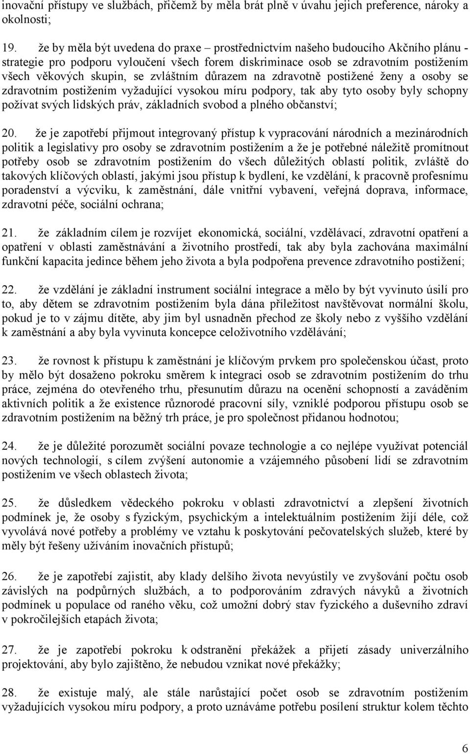 zvláštním důrazem na zdravotně postižené ženy a osoby se zdravotním postižením vyžadující vysokou míru podpory, tak aby tyto osoby byly schopny požívat svých lidských práv, základních svobod a plného