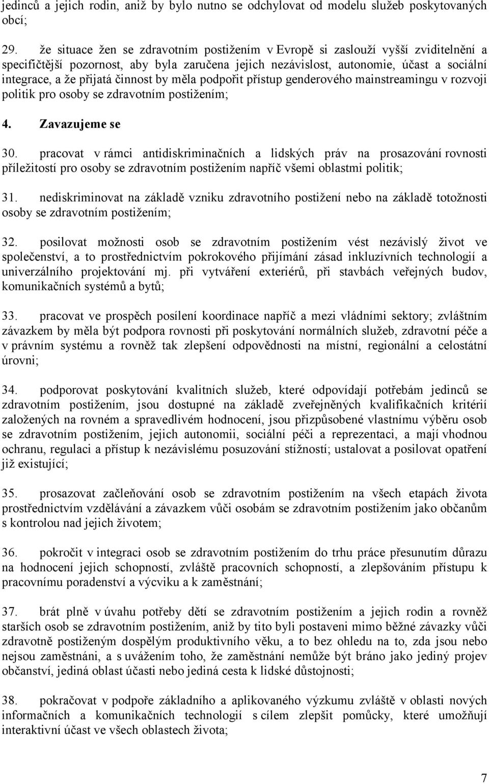 činnost by měla podpořit přístup genderového mainstreamingu v rozvoji politik pro osoby se zdravotním postižením; 4. Zavazujeme se 30.