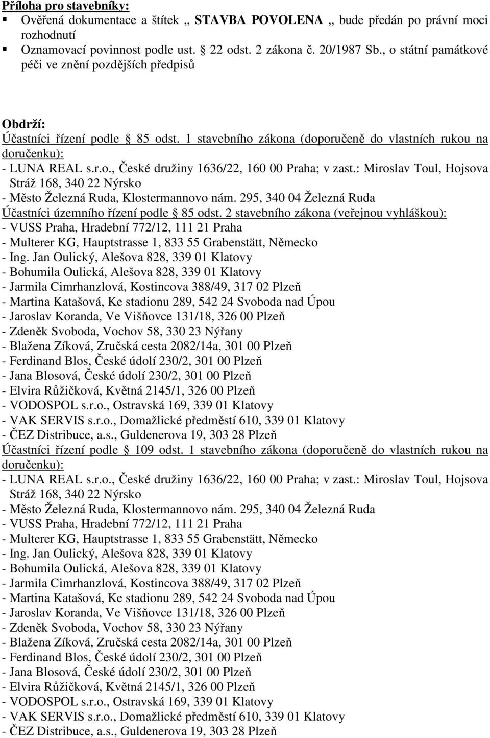 : Miroslav Toul, Hojsova Stráž 168, 340 22 Nýrsko - Město Železná Ruda, Klostermannovo nám. 295, 340 04 Železná Ruda Účastníci územního řízení podle 85 odst.