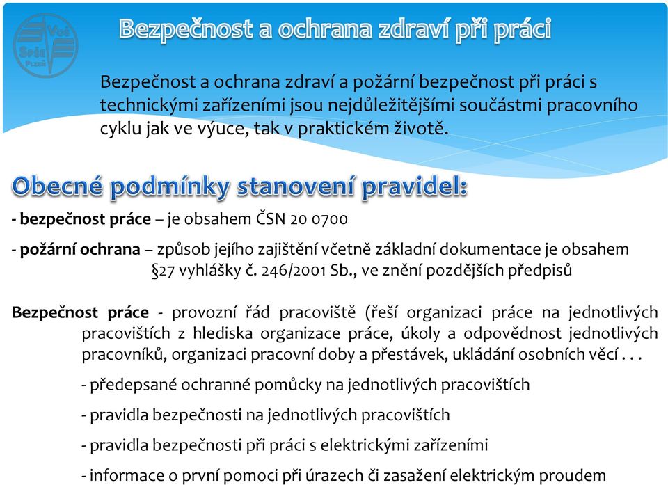 , ve znění pozdějších předpisů Bezpečnost práce - provozní řád pracoviště (řeší organizaci práce na jednotlivých pracovištích z hlediska organizace práce, úkoly a odpovědnost jednotlivých pracovníků,