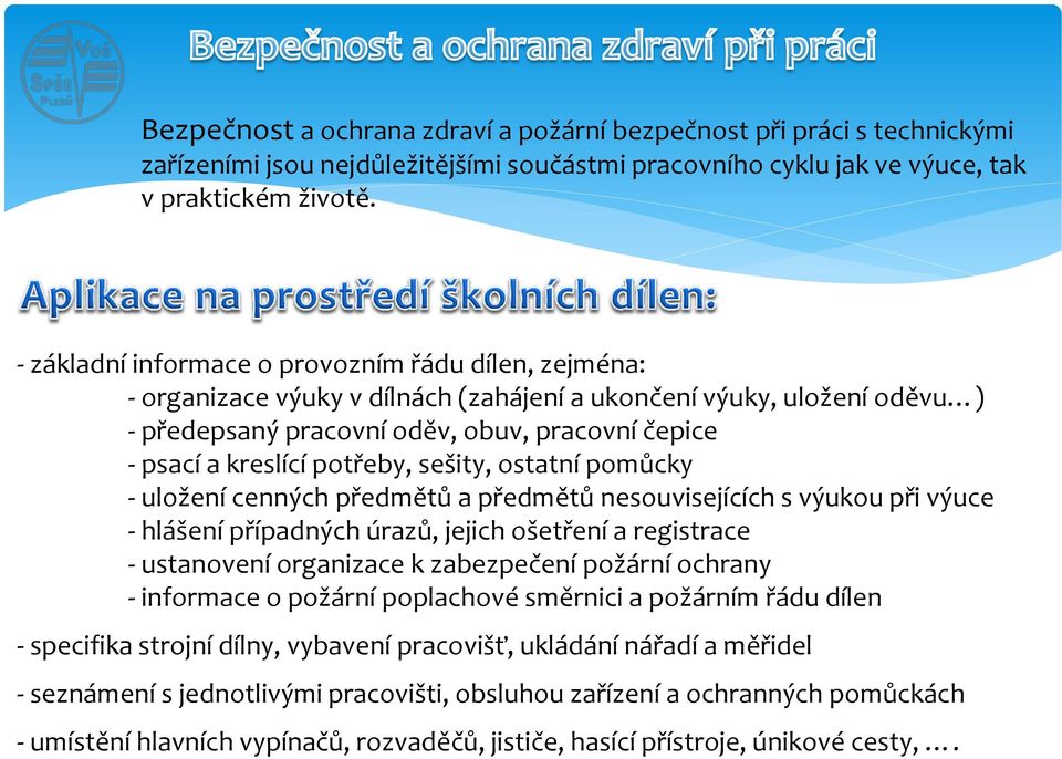 potřeby, sešity, ostatní pomůcky - uložení cenných předmětů a předmětů nesouvisejících s výukou při výuce - hlášení případných úrazů, jejich ošetření a registrace - ustanovení organizace k