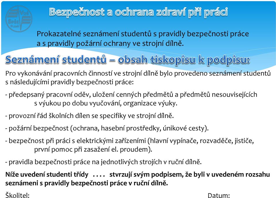 nesouvisejících s výukou po dobu vyučování, organizace výuky. - provozní řád školních dílen se specifiky ve strojní dílně. - požární bezpečnost (ochrana, hasební prostředky, únikové cesty).