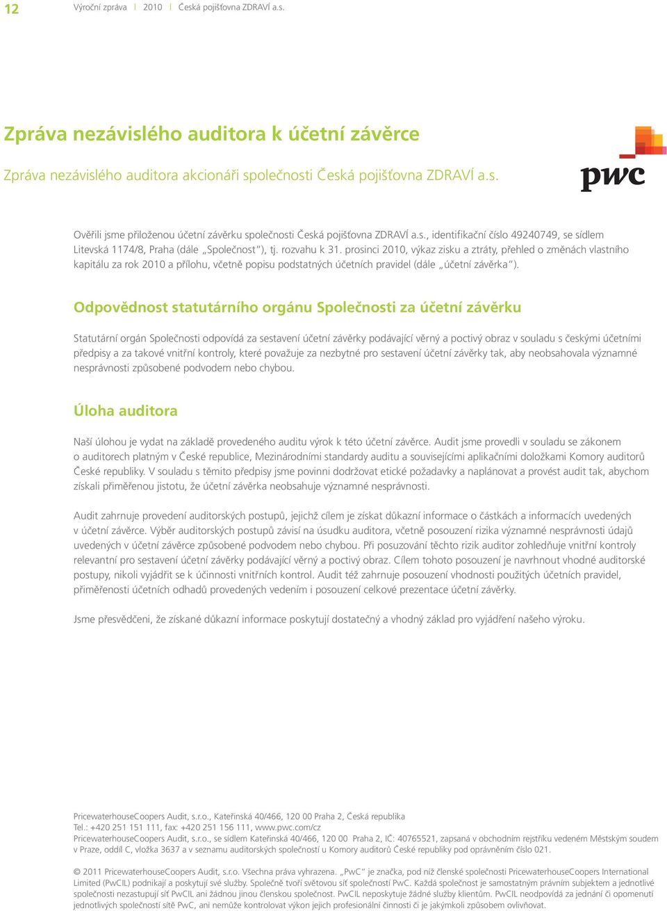 prosinci 2010, výkaz zisku a ztráty, přehled o změnách vlastního kapitálu za rok 2010 a přílohu, včetně popisu podstatných účetních pravidel (dále účetní závěrka ).