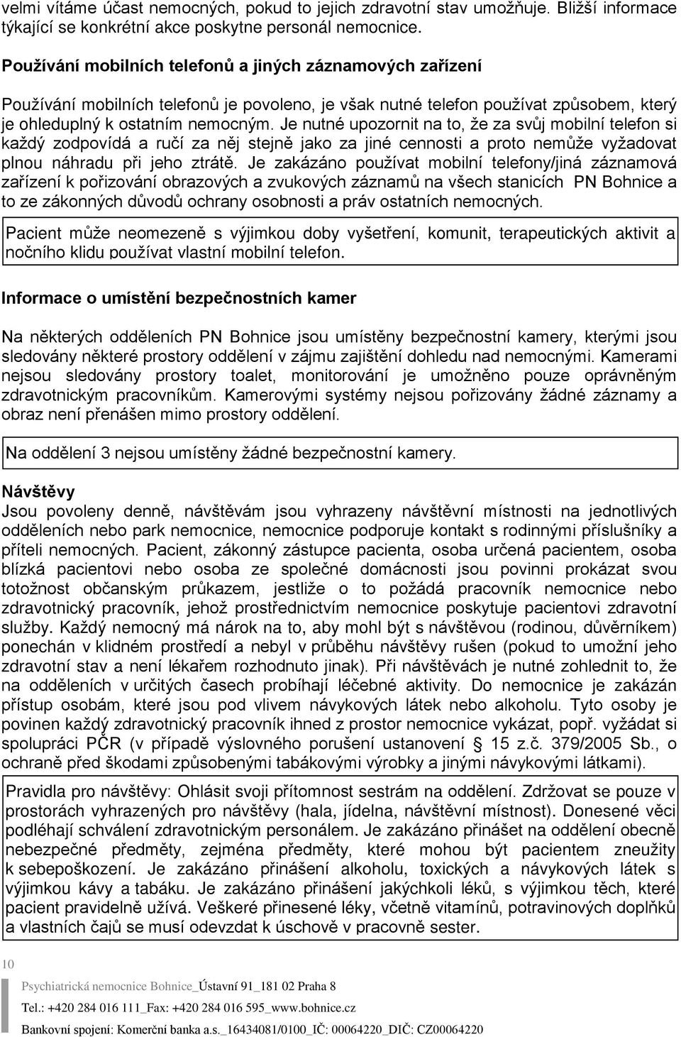 Je nutné upozornit na to, že za svůj mobilní telefon si každý zodpovídá a ručí za něj stejně jako za jiné cennosti a proto nemůže vyžadovat plnou náhradu při jeho ztrátě.