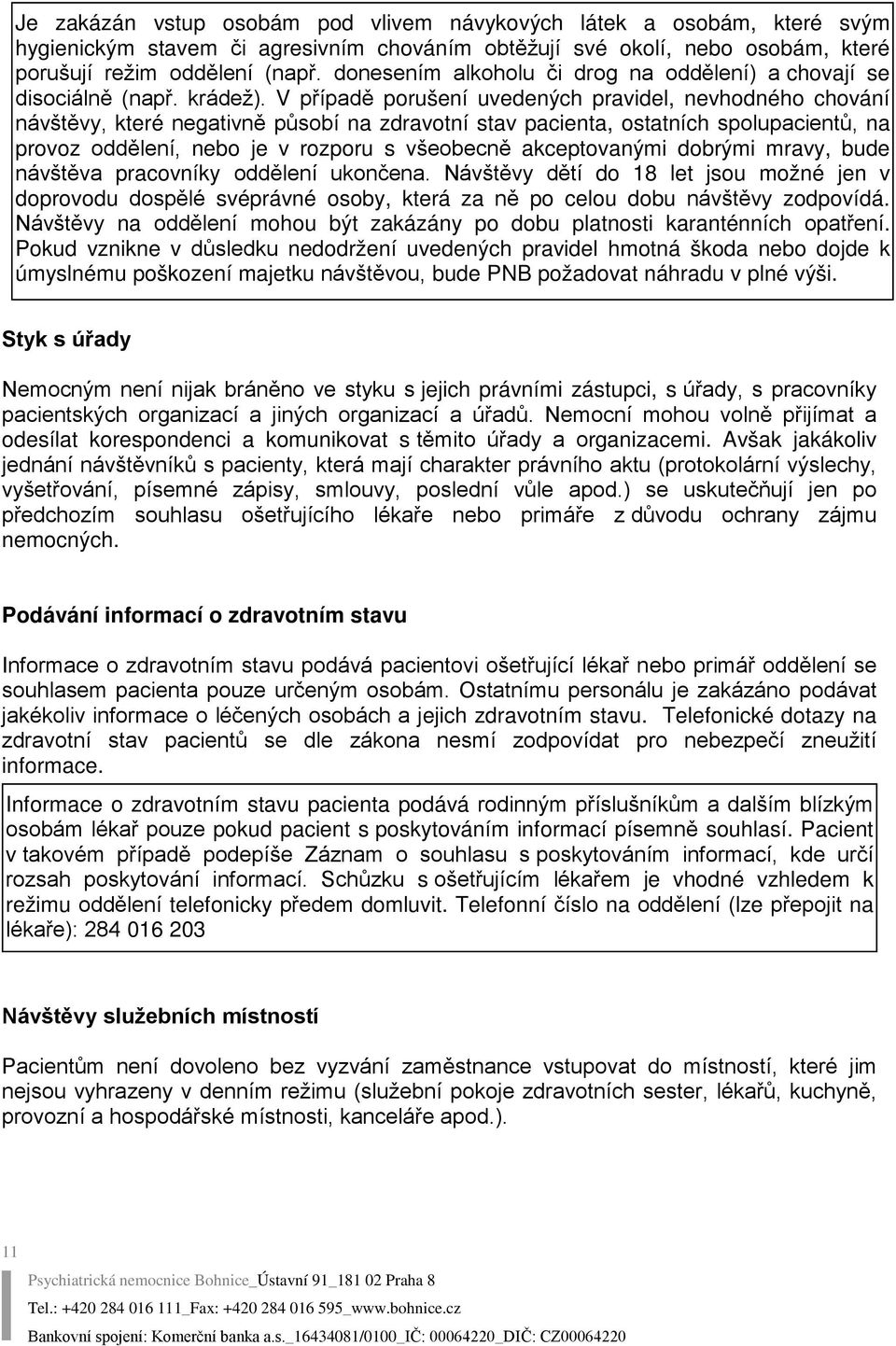 V případě porušení uvedených pravidel, nevhodného chování návštěvy, které negativně působí na zdravotní stav pacienta, ostatních spolupacientů, na provoz oddělení, nebo je v rozporu s všeobecně