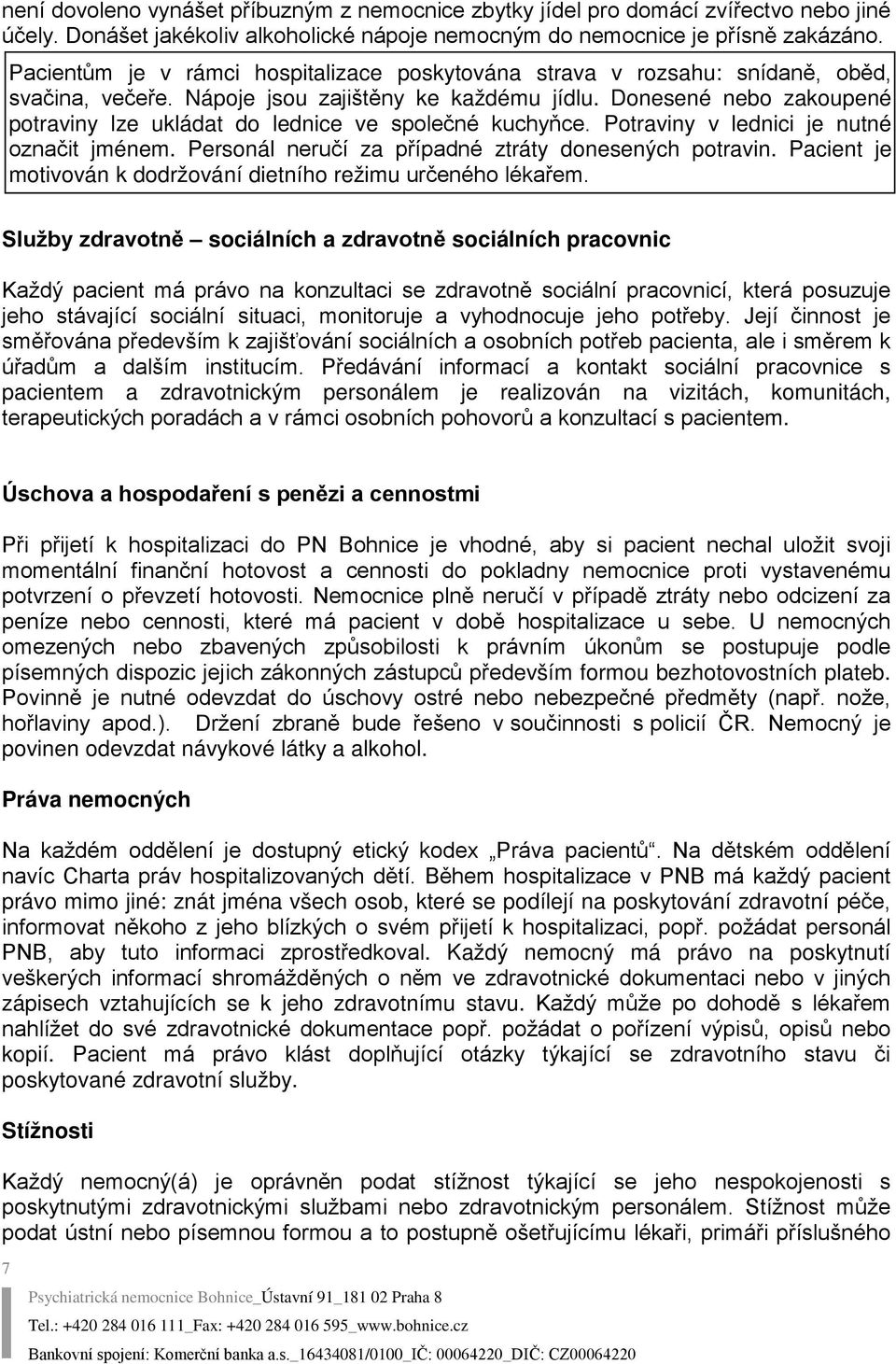 Donesené nebo zakoupené potraviny lze ukládat do lednice ve společné kuchyňce. Potraviny v lednici je nutné označit jménem. Personál neručí za případné ztráty donesených potravin.