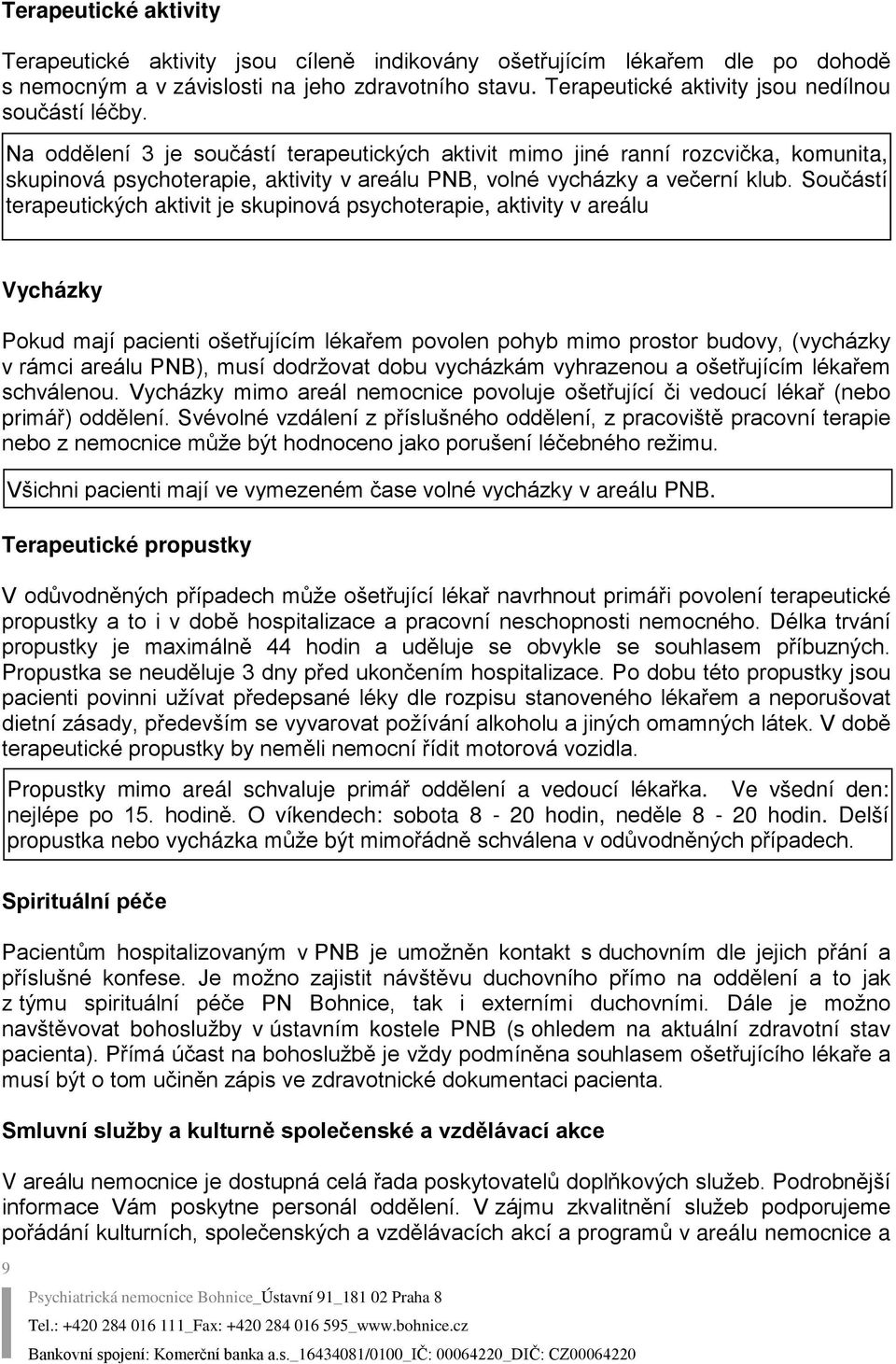 Na oddělení 3 je součástí terapeutických aktivit mimo jiné ranní rozcvička, komunita, skupinová psychoterapie, aktivity v areálu PNB, volné vycházky a večerní klub.