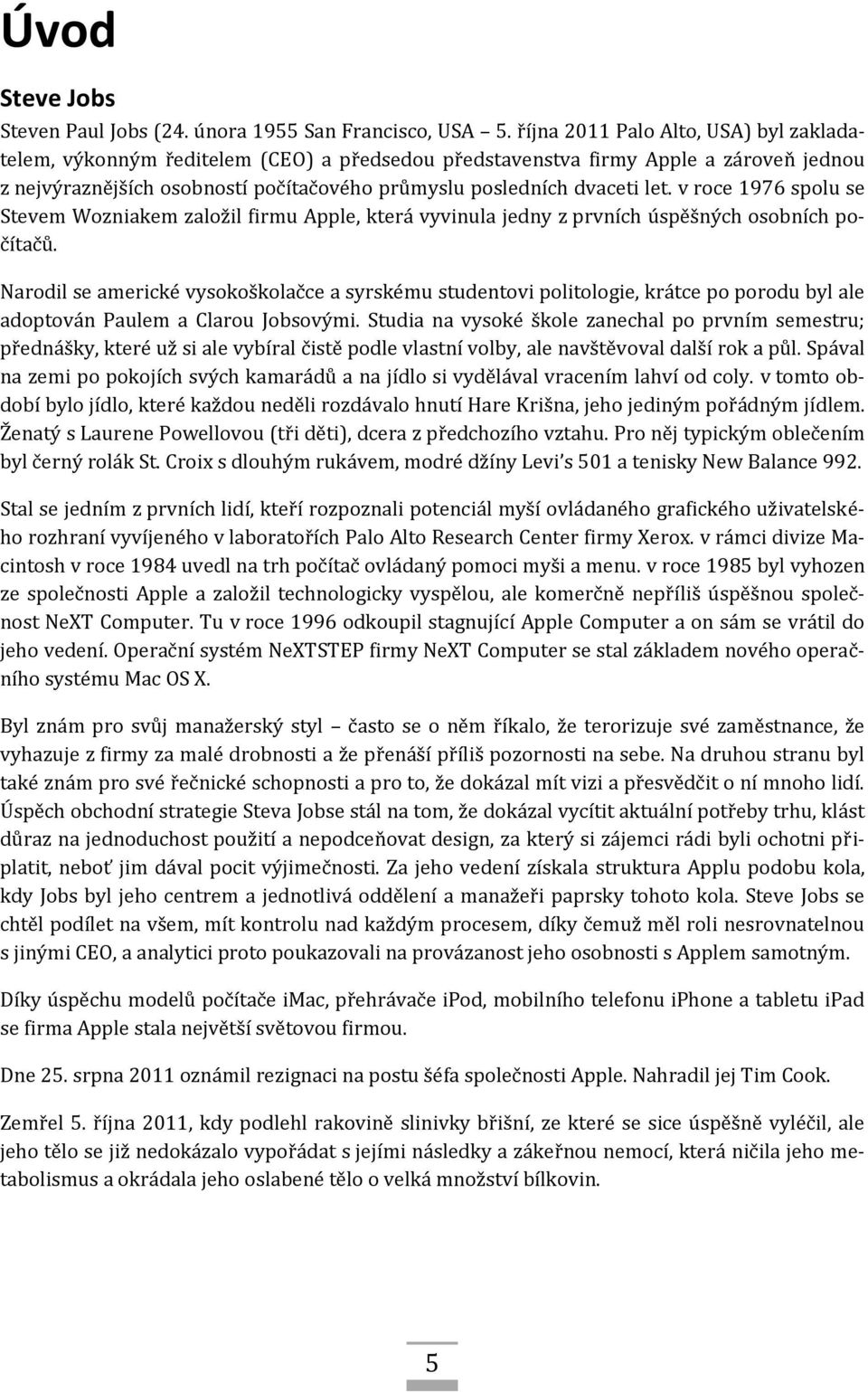 v roce 1976 spolu se Stevem Wozniakem založil firmu Apple, která vyvinula jedny z prvních úspěšných osobních počítačů.