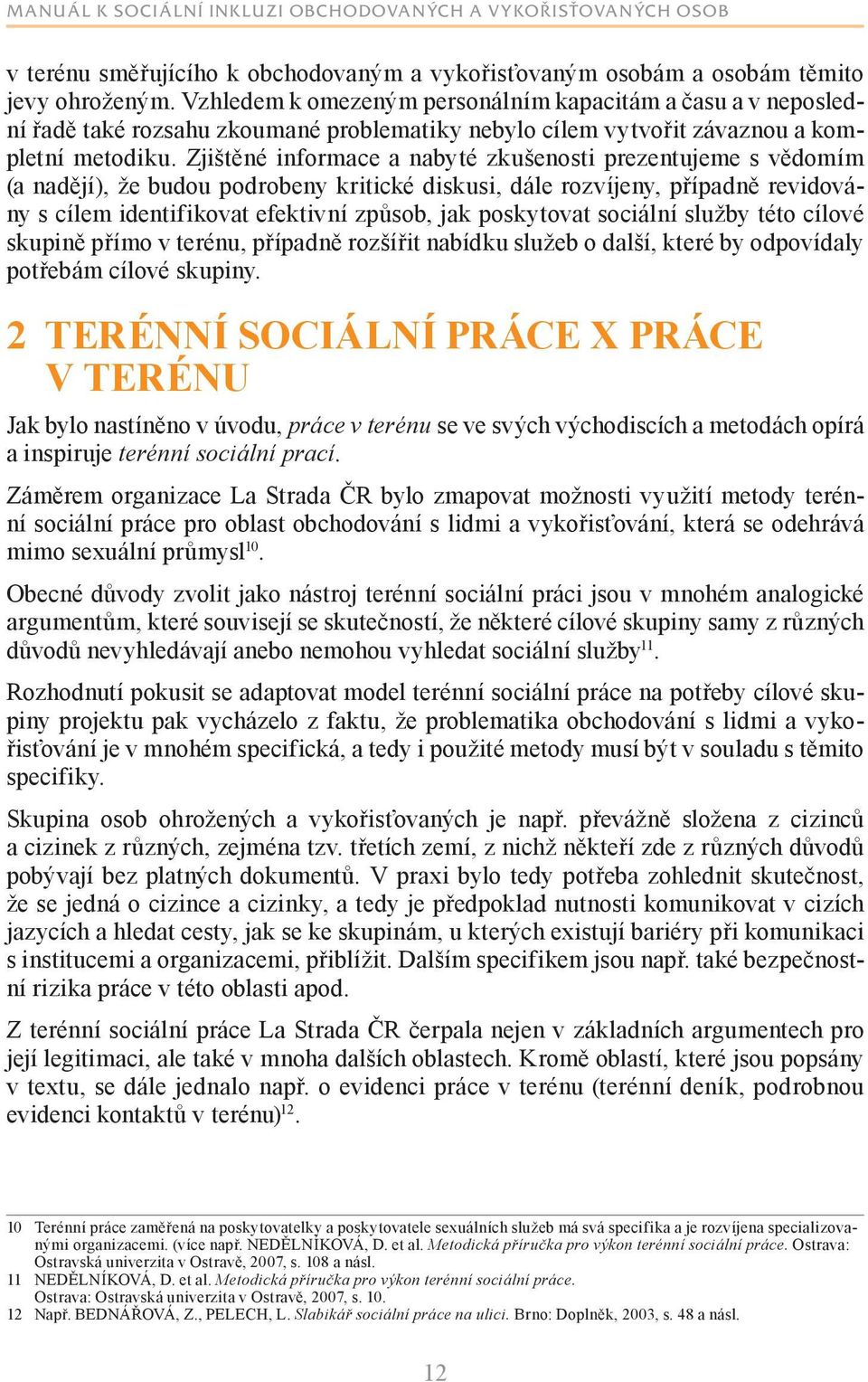 Zjištěné informace a nabyté zkušenosti prezentujeme s vědomím (a nadějí), že budou podrobeny kritické diskusi, dále rozvíjeny, případně revidovány s cílem identifikovat efektivní způsob, jak