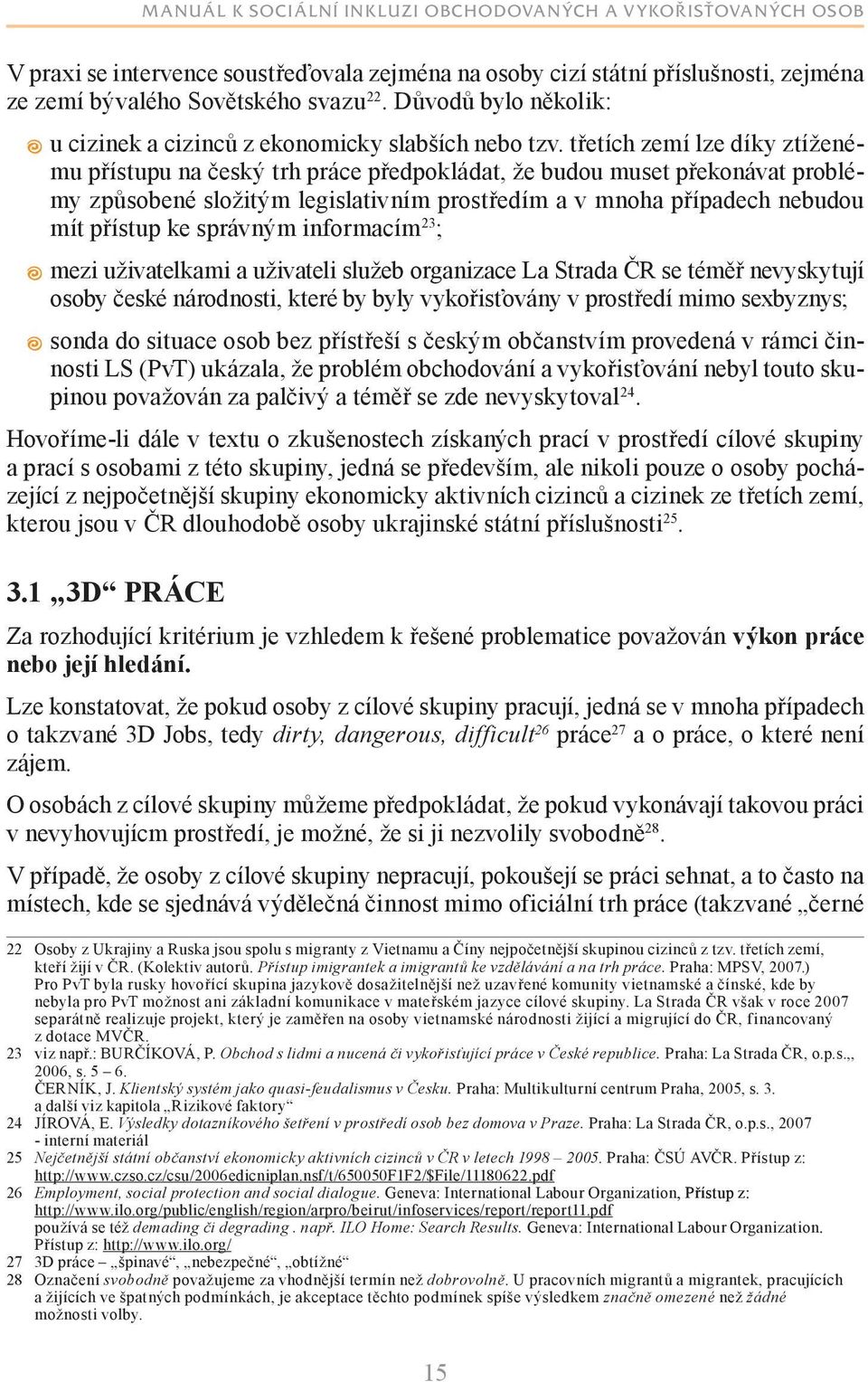 správným informacím 23 ; mezi uživatelkami a uživateli služeb organizace La Strada ČR se téměř nevyskytují osoby české národnosti, které by byly vykořisťovány v prostředí mimo sexbyznys; sonda do