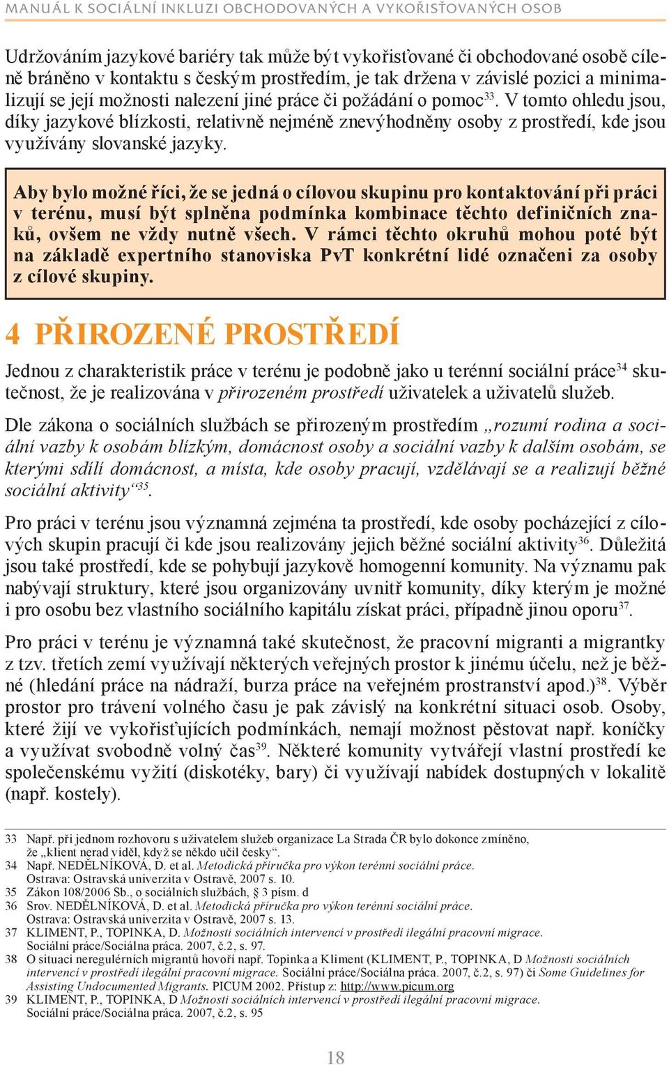 Aby bylo možné říci, že se jedná o cílovou skupinu pro kontaktování při práci v terénu, musí být splněna podmínka kombinace těchto definičních znaků, ovšem ne vždy nutně všech.