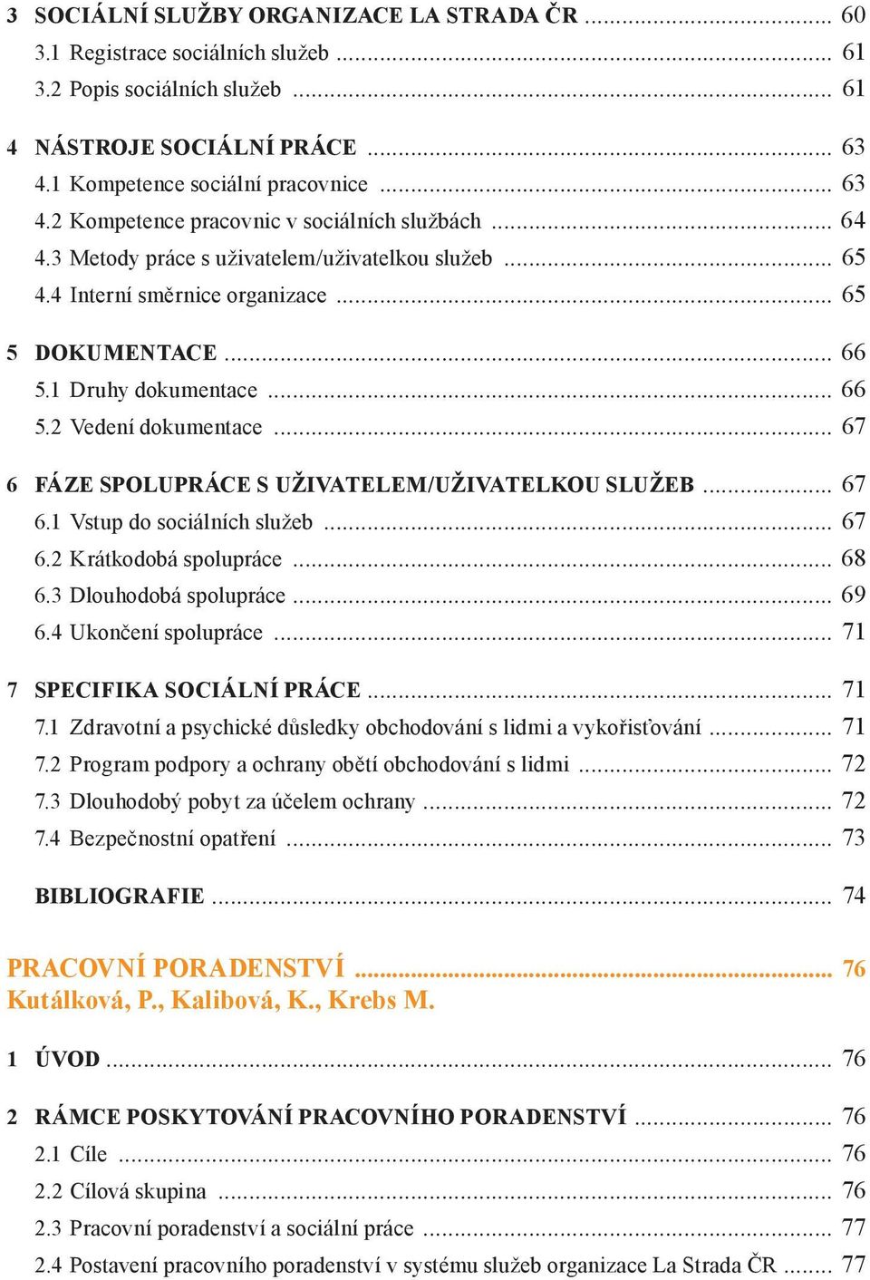 .. 67 6 Fáze spolupráce s uživatelem/uživatelkou služeb... 67 6.1 vstup do sociálních služeb... 67 6.2 krátkodobá spolupráce... 68 6.3 dlouhodobá spolupráce... 69 6.4 ukončení spolupráce.