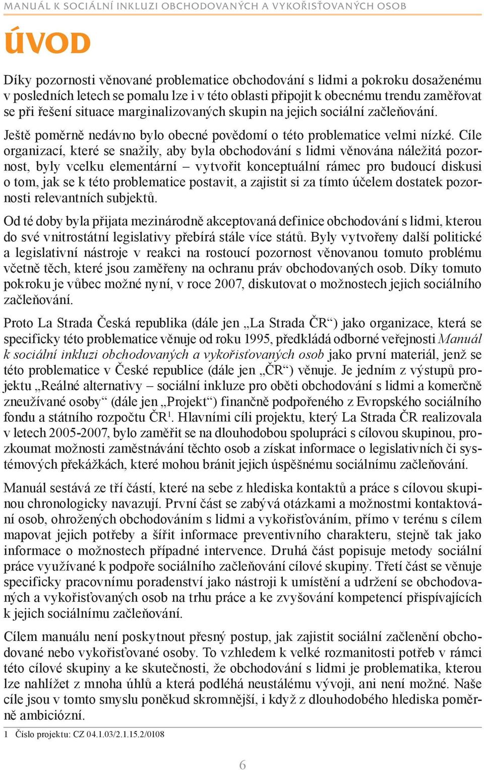 Cíle organizací, které se snažily, aby byla obchodování s lidmi věnována náležitá pozornost, byly vcelku elementární vytvořit konceptuální rámec pro budoucí diskusi o tom, jak se k této problematice