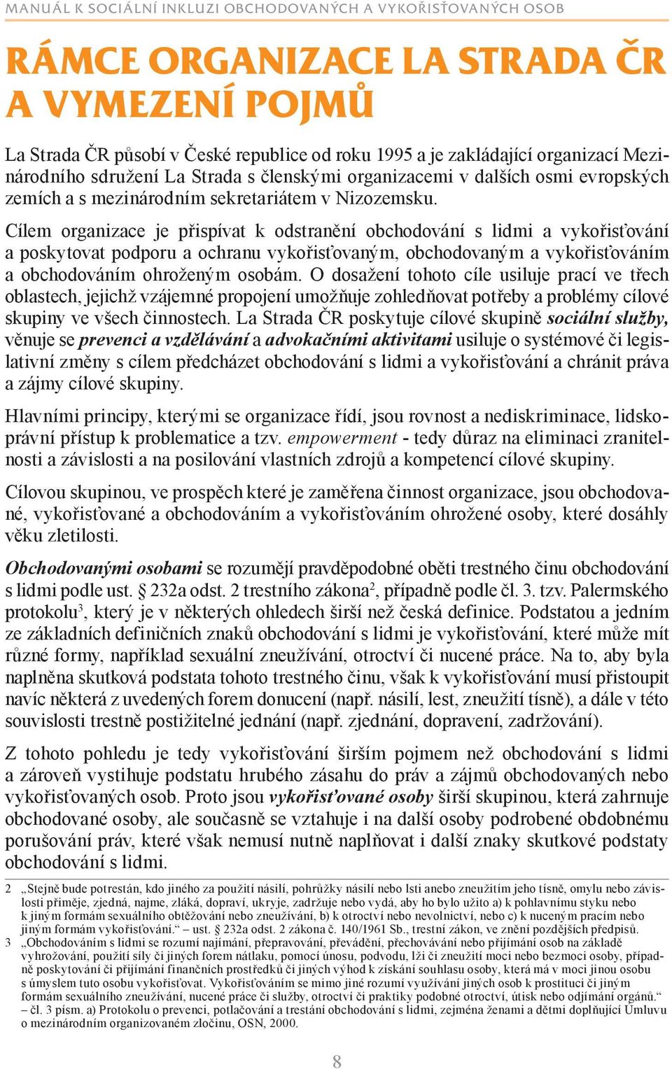 Cílem organizace je přispívat k odstranění obchodování s lidmi a vykořisťování a poskytovat podporu a ochranu vykořisťovaným, obchodovaným a vykořisťováním a obchodováním ohroženým osobám.