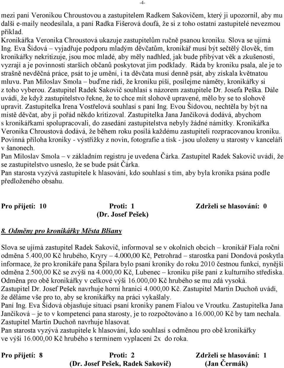 Eva Šídová vyjadřuje podporu mladým děvčatům, kronikář musí být sečtělý člověk, tím kronikářky nekritizuje, jsou moc mladé, aby měly nadhled, jak bude přibývat věk a zkušenosti, vyzrají a je