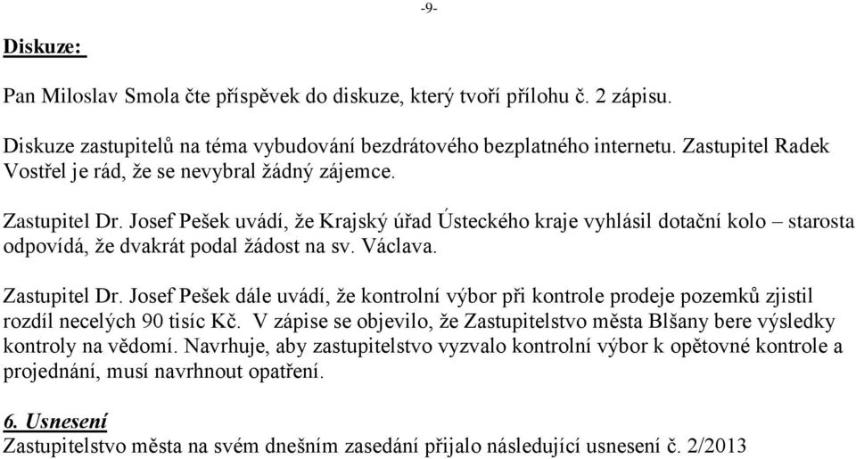 Josef Pešek uvádí, že Krajský úřad Ústeckého kraje vyhlásil dotační kolo starosta odpovídá, že dvakrát podal žádost na sv. Václava. Zastupitel Dr.