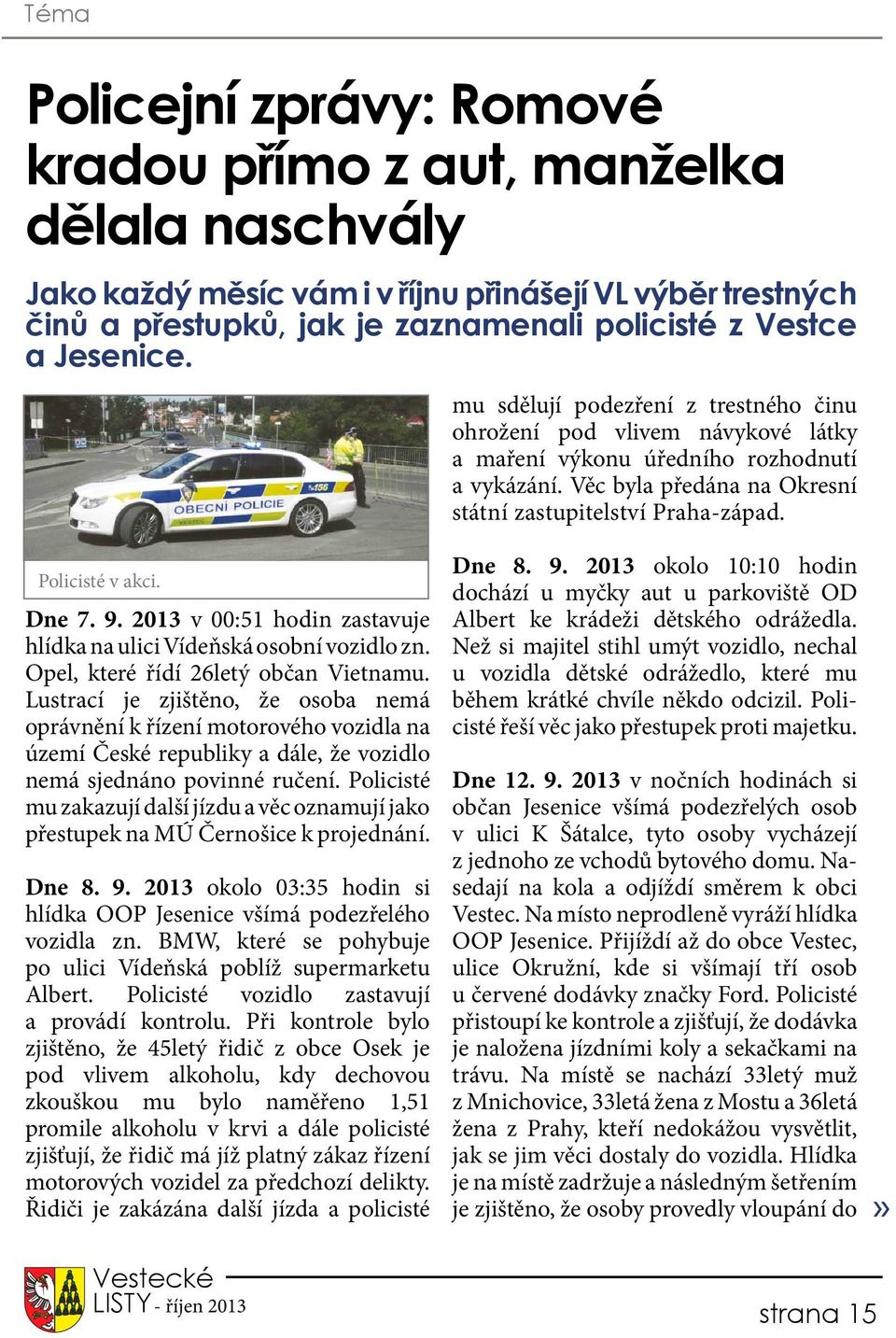 Policisté v akci. Dne 7. 9. 2013 v 00:51 hodin zastavuje hlídka na ulici Vídeňská osobní vozidlo zn. Opel, které řídí 26letý občan Vietnamu.