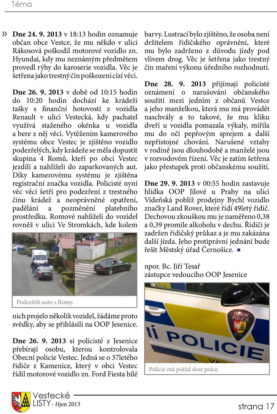 2013 v době od 10:15 hodin do 10:20 hodin dochází ke krádeži tašky s finanční hotovostí z vozidla Renault v ulici Vestecká, kdy pachatel využívá staženého okénka u vozidla a bere z něj věci.