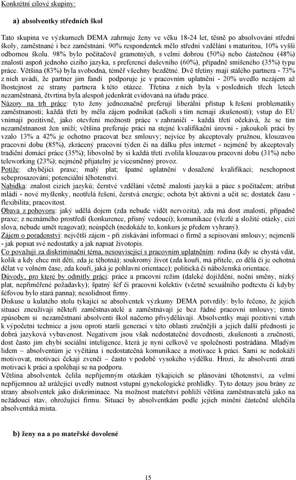 98% bylo počítačově gramotných, s velmi dobrou (50%) nebo částečnou (48%) znalostí aspoň jednoho cizího jazyka, s preferencí duševního (60%), případně smíšeného (35%) typu práce.